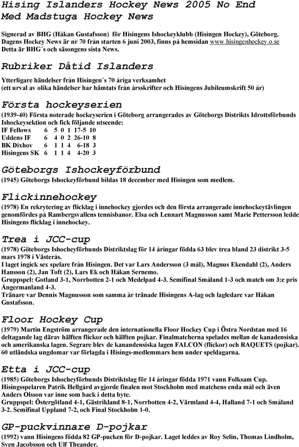 Rubriker Dåtid Islanders Ytterligare händelser från Hisingen s 70 åriga verksamhet (ett urval av olika händelser har hämtats från årsskrifter och Hisingens Jubileumskrift 50 år) Första hockeyserien