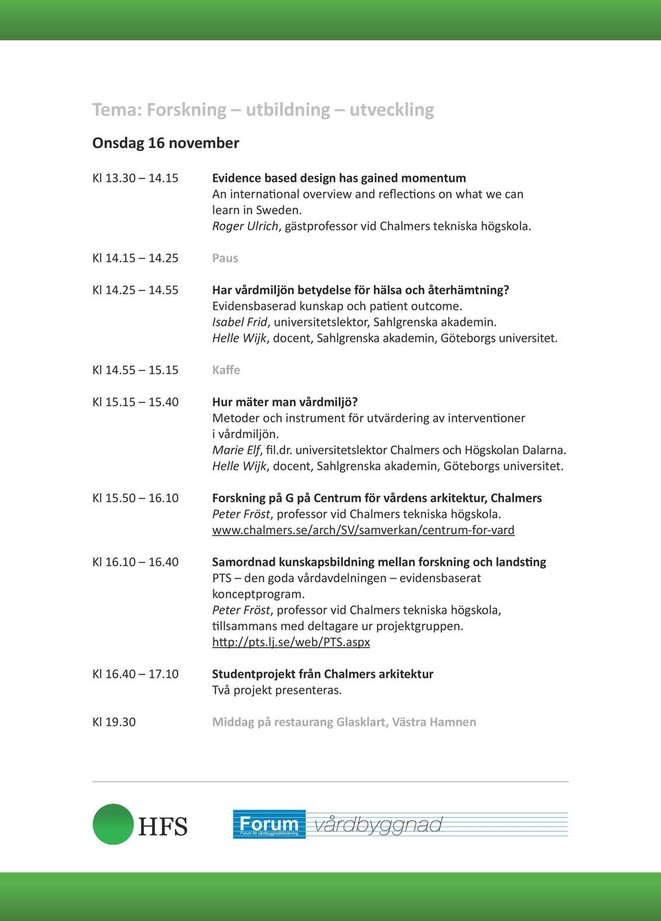 Paus Har vårdmiljön betydelse för hälsa och återhämtning? Evidensbaserad kunskap och patient outcome. Isabel Frid, universitetslektor, Sahlgrenska akademin.