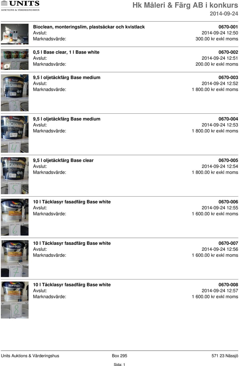 00 kr exkl moms 9,5 l oljetäckfärg Base medium 0670-003 Avslut: 12:52 1 9,5 l oljetäckfärg Base medium 0670-004 Avslut: 12:53 1 9,5