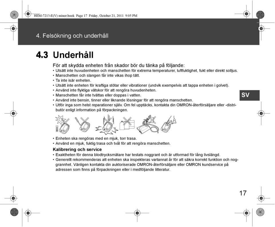 Manschetten och slangen får inte vikas ihop tätt. Ta inte isär enheten. Utsätt inte enheten för kraftiga stötar eller vibrationer (undvik exempelvis att tappa enheten i golvet).