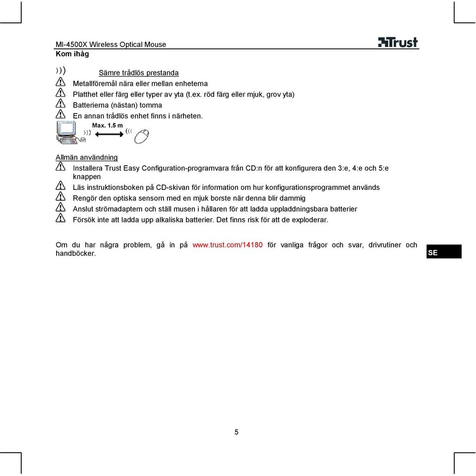 5 m Allmän användning Installera Trust Easy Configuration-programvara från CD:n för att konfigurera den 3:e, 4:e och 5:e knappen Läs instruktionsboken på CD-skivan för information om hur