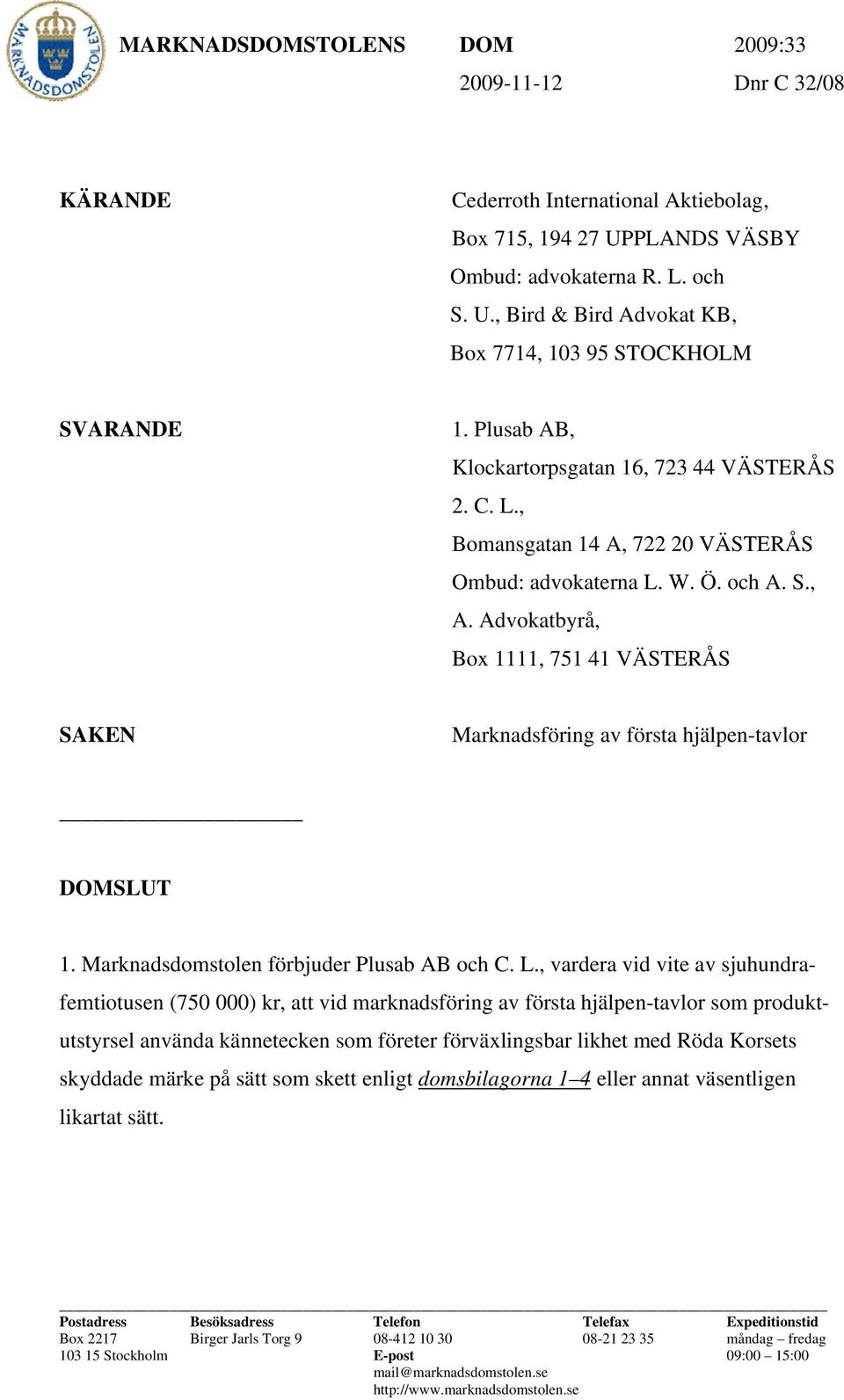 Advokatbyrå, Box 1111, 751 41 VÄSTERÅS SAKEN Marknadsföring av första hjälpen-tavlor DOMSLUT 1. Marknadsdomstolen förbjuder Plusab AB och C. L.