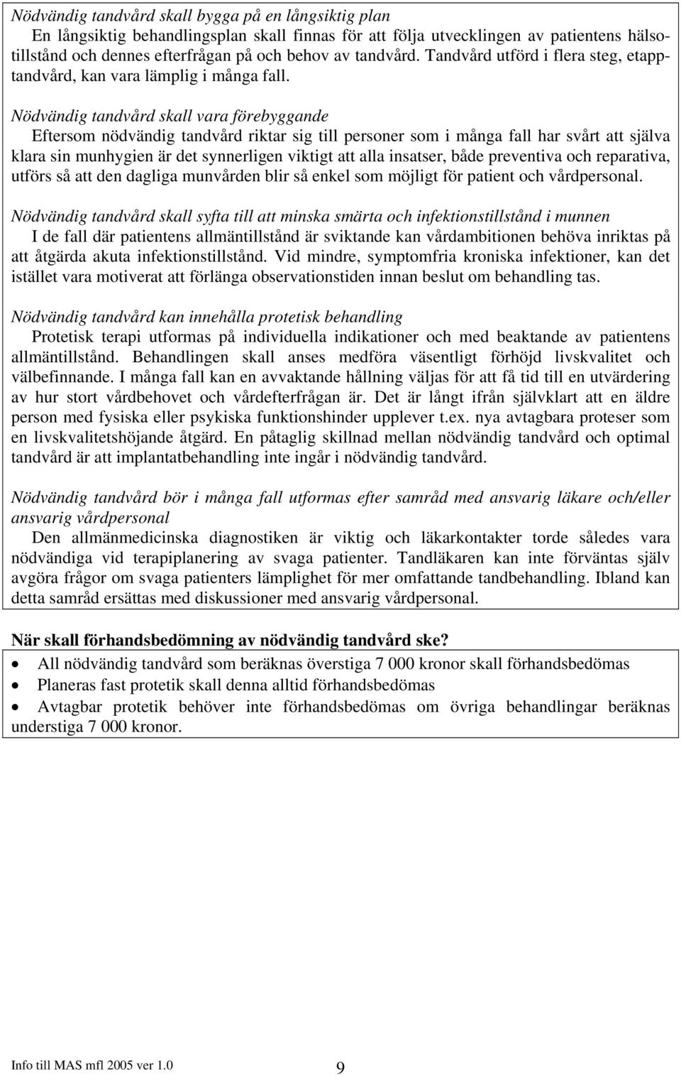 Nödvändig tandvård skall vara förebyggande Eftersom nödvändig tandvård riktar sig till personer som i många fall har svårt att själva klara sin munhygien är det synnerligen viktigt att alla insatser,