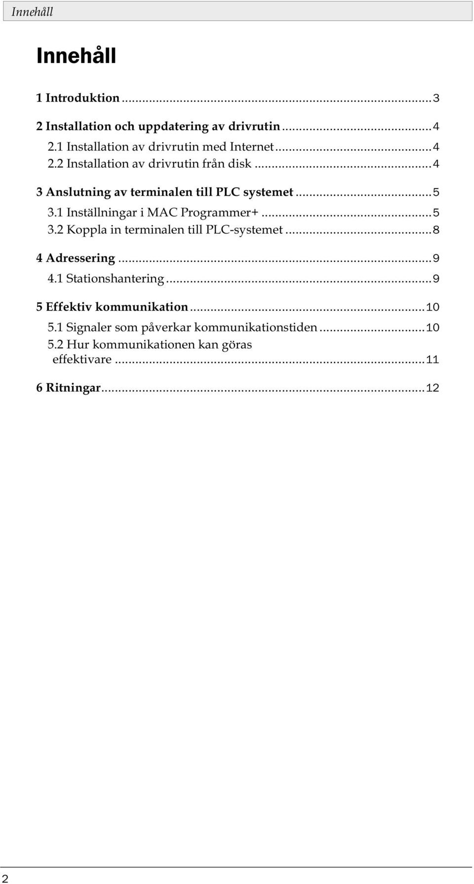 ..4 3 Anslutning av terminalen till PLC systemet...5 3.1 Inställningar i MAC Programmer+...5 3.2 Koppla in terminalen till PLC-systemet.