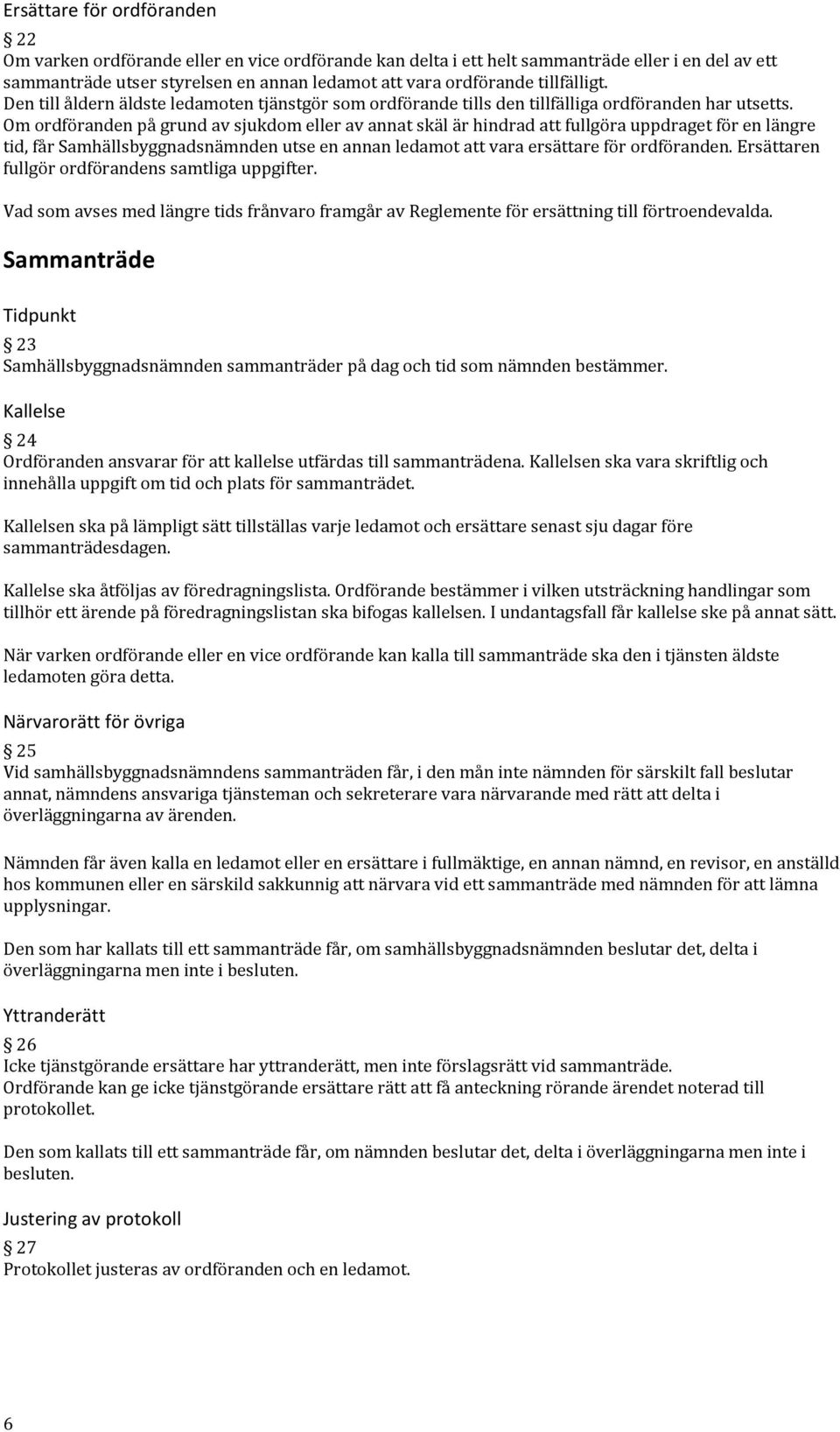 Om ordföranden på grund av sjukdom eller av annat skäl är hindrad att fullgöra uppdraget för en längre tid, får Samhällsbyggnadsnämnden utse en annan ledamot att vara ersättare för ordföranden.