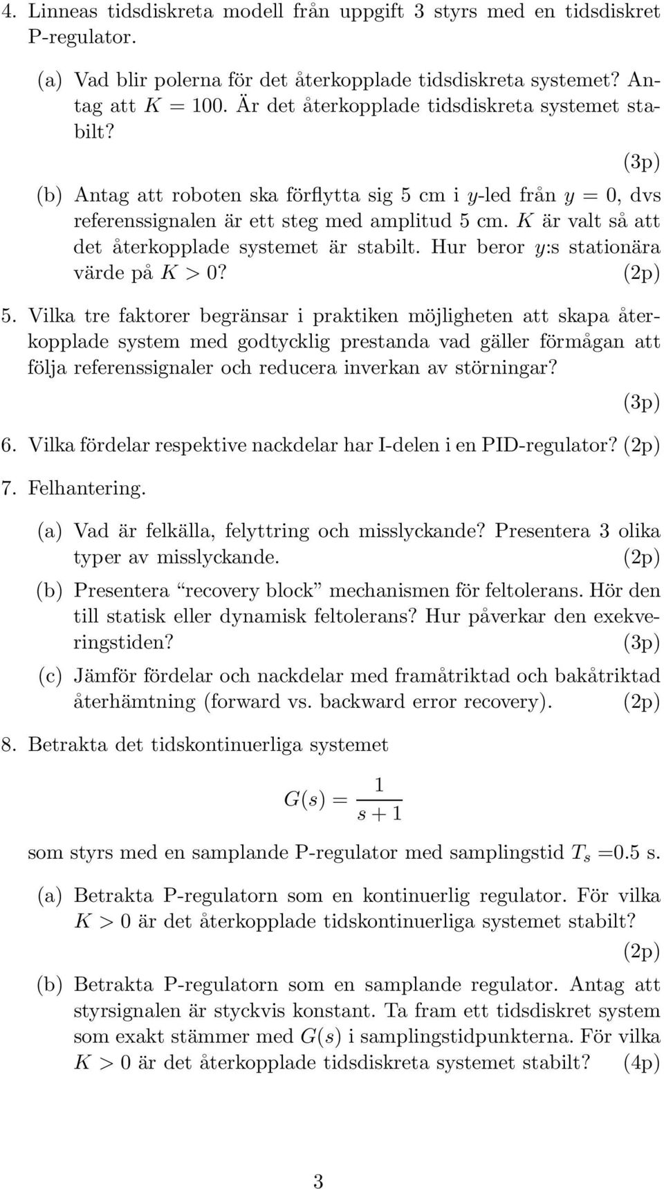 K är valt så att det återkopplade systemet är stabilt. Hur beror y:s stationära värde på K>? 5.