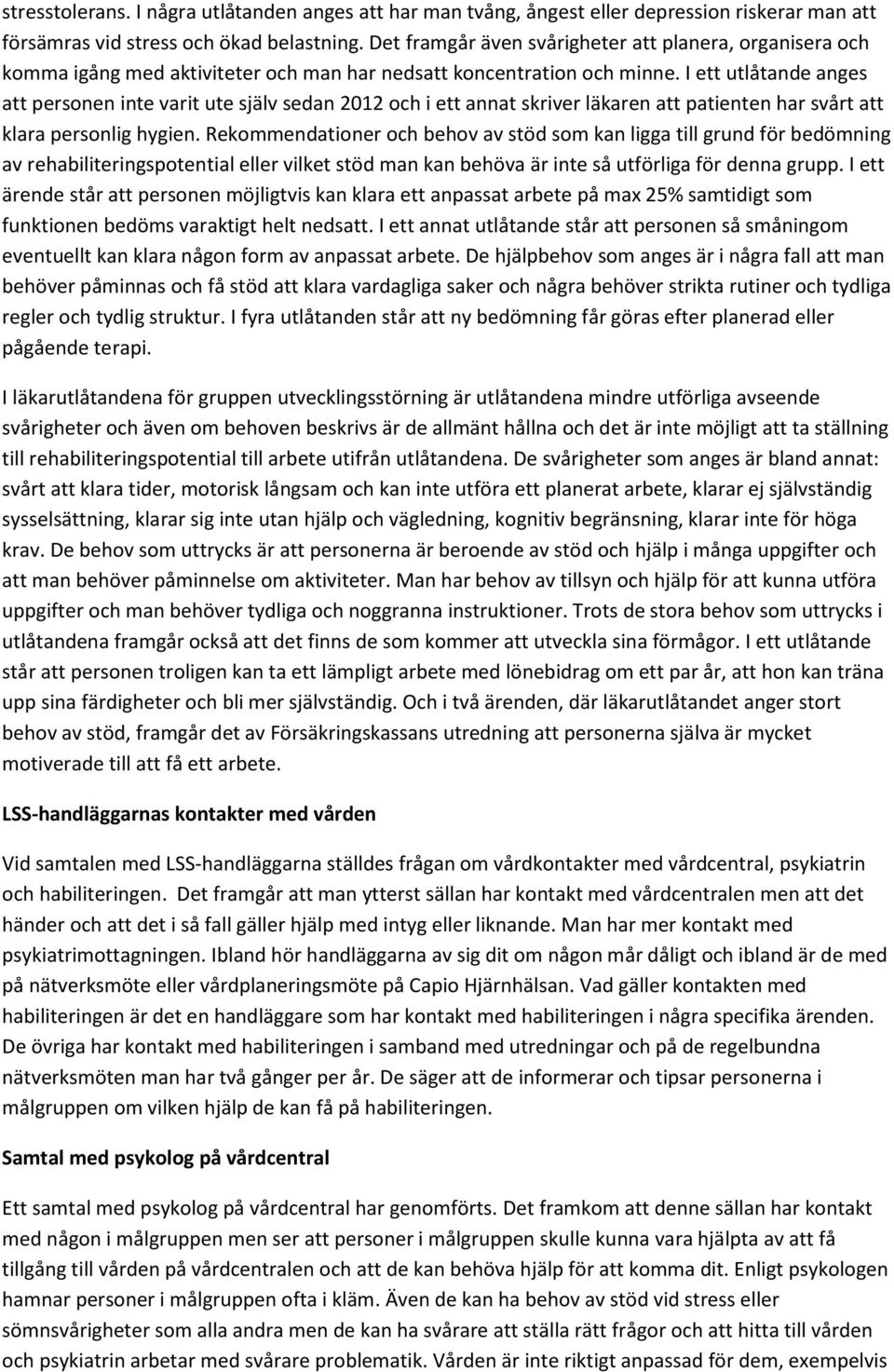 I ett utlåtande anges att personen inte varit ute själv sedan 2012 och i ett annat skriver läkaren att patienten har svårt att klara personlig hygien.