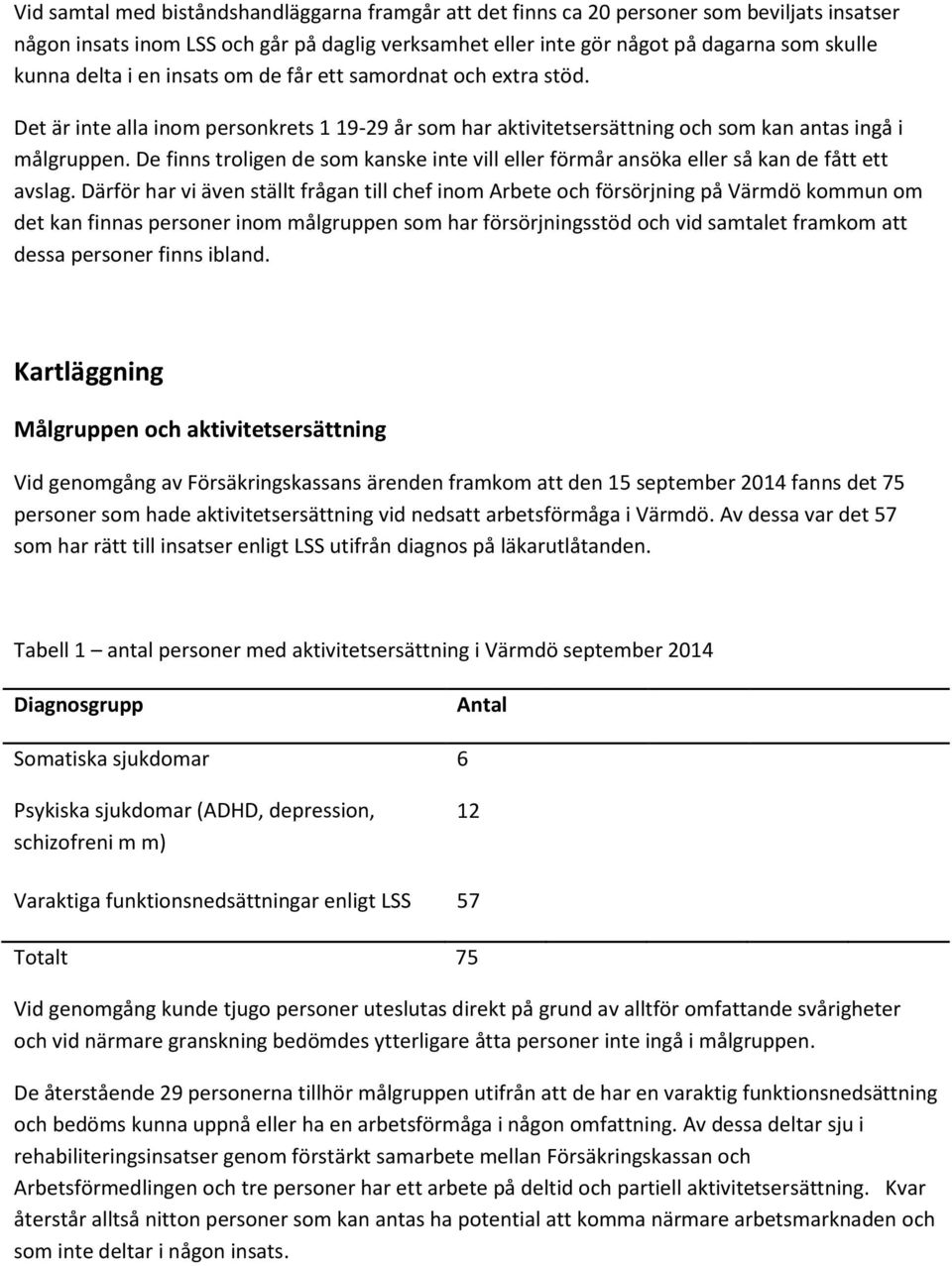 De finns troligen de som kanske inte vill eller förmår ansöka eller så kan de fått ett avslag.