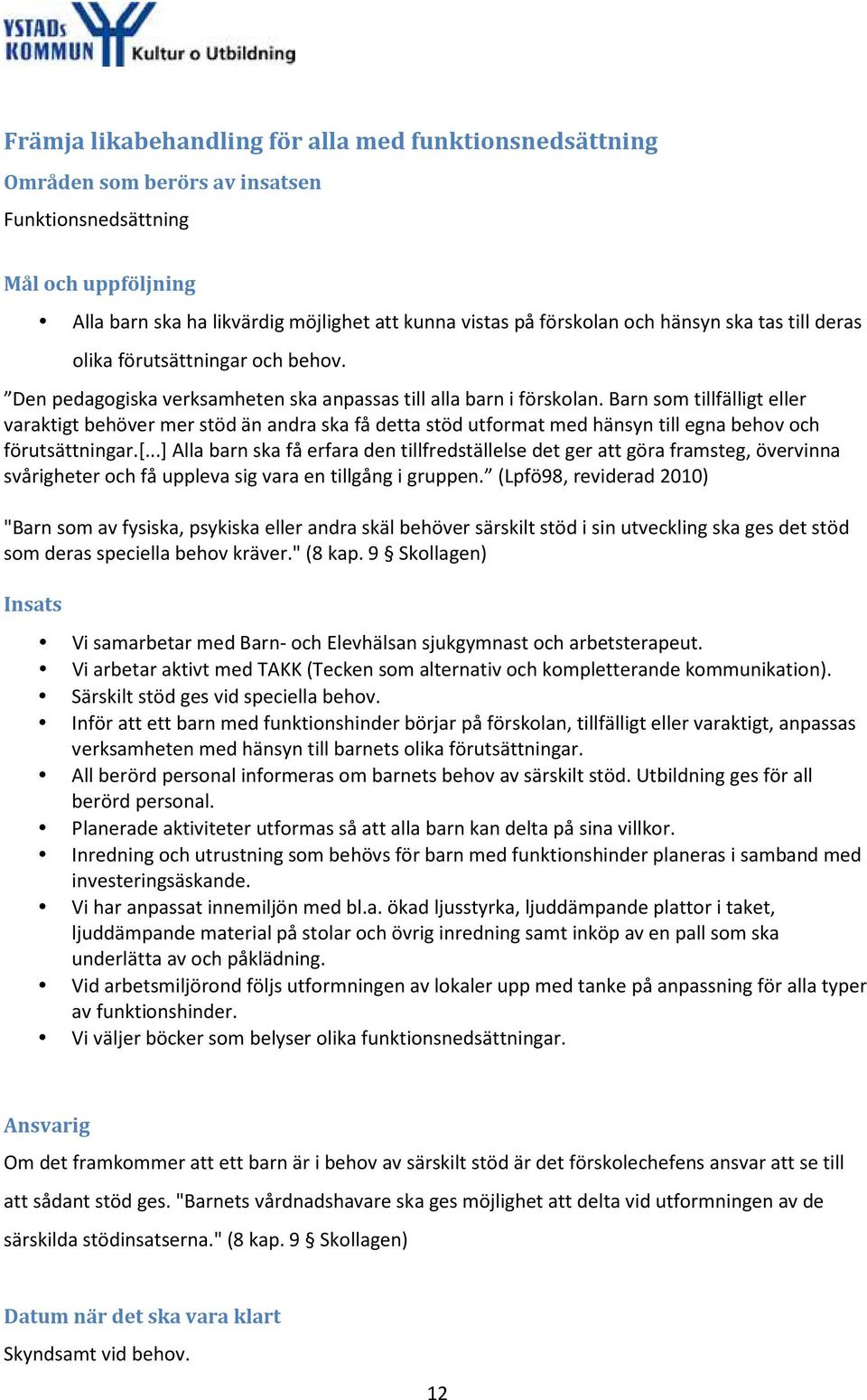 Barn som tillfälligt eller varaktigt behöver mer stöd än andra ska få detta stöd utformat med hänsyn till egna behov och förutsättningar.[.