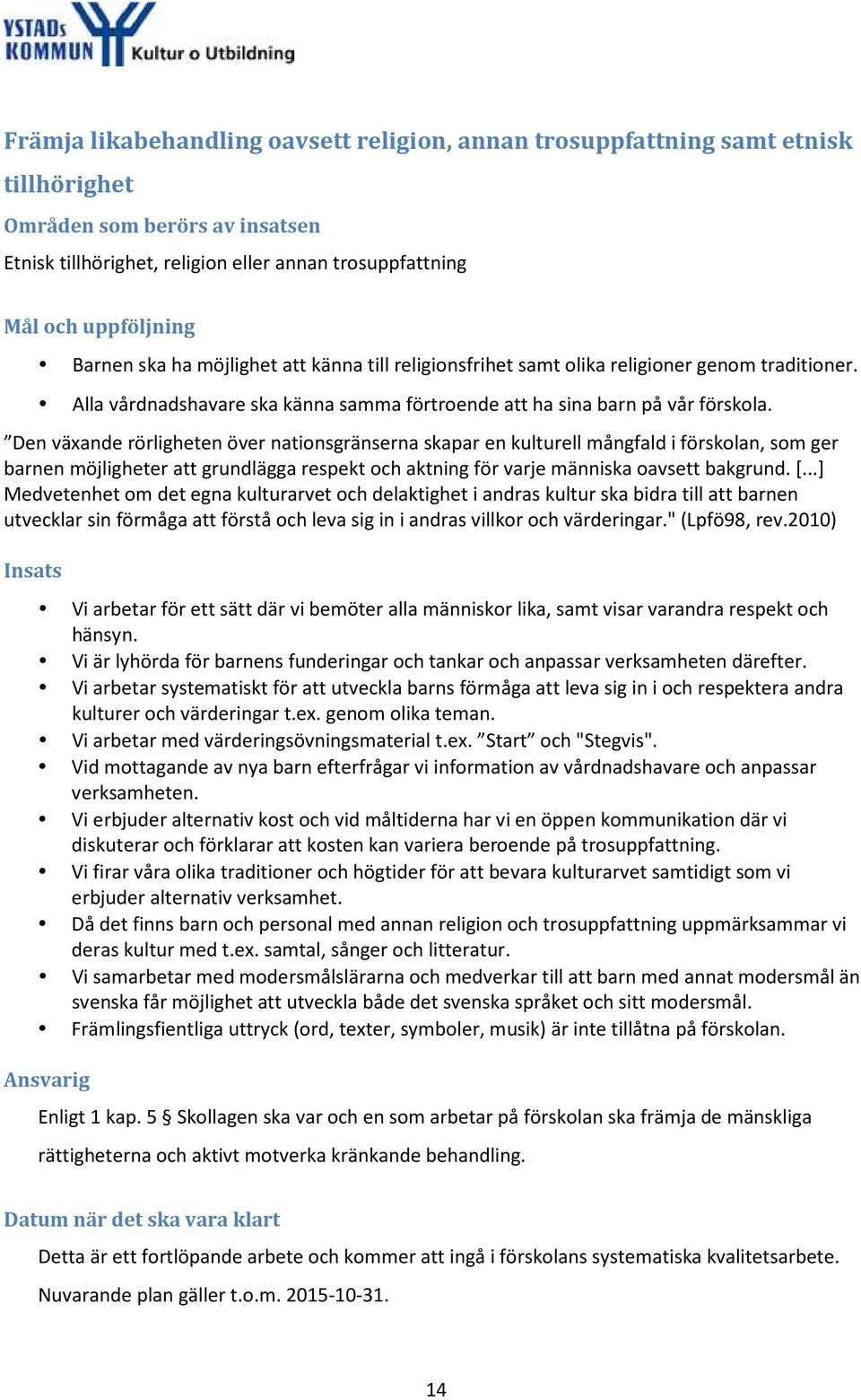 Den växande rörligheten över nationsgränserna skapar en kulturell mångfald i förskolan, som ger barnen möjligheter att grundlägga respekt och aktning för varje människa oavsett bakgrund. [.