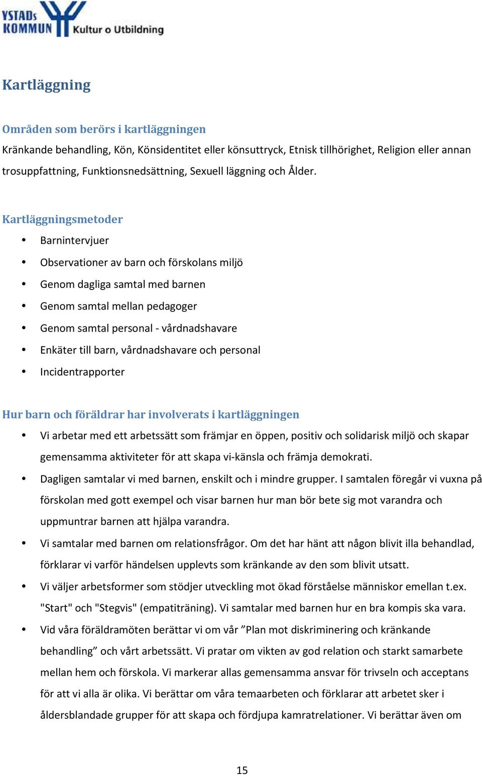 Kartläggningsmetoder Barnintervjuer Observationer av barn och förskolans miljö Genom dagliga samtal med barnen Genom samtal mellan pedagoger Genom samtal personal - vårdnadshavare Enkäter till barn,