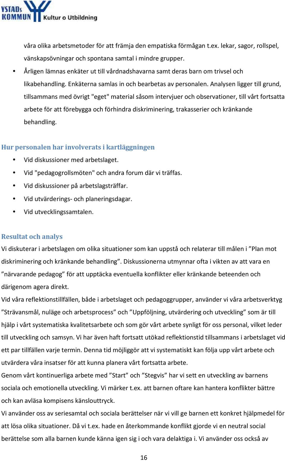 Analysen ligger till grund, tillsammans med övrigt "eget" material såsom intervjuer och observationer, till vårt fortsatta arbete för att förebygga och förhindra diskriminering, trakasserier och