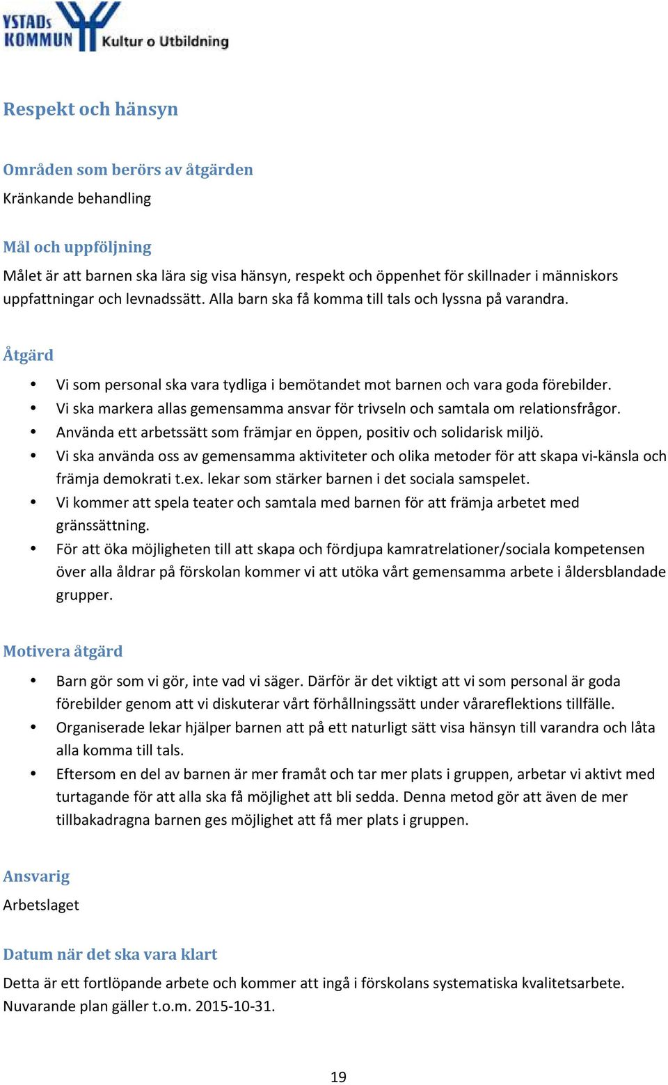 Vi ska markera allas gemensamma ansvar för trivseln och samtala om relationsfrågor. Använda ett arbetssätt som främjar en öppen, positiv och solidarisk miljö.