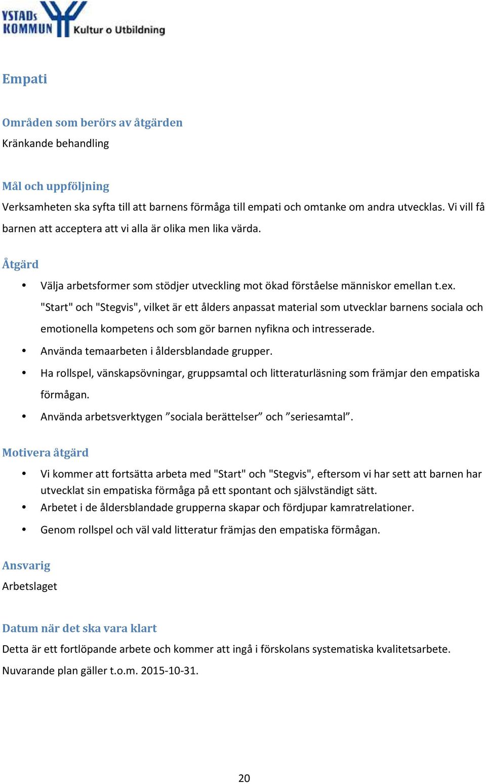 "Start" och "Stegvis", vilket är ett ålders anpassat material som utvecklar barnens sociala och emotionella kompetens och som gör barnen nyfikna och intresserade.