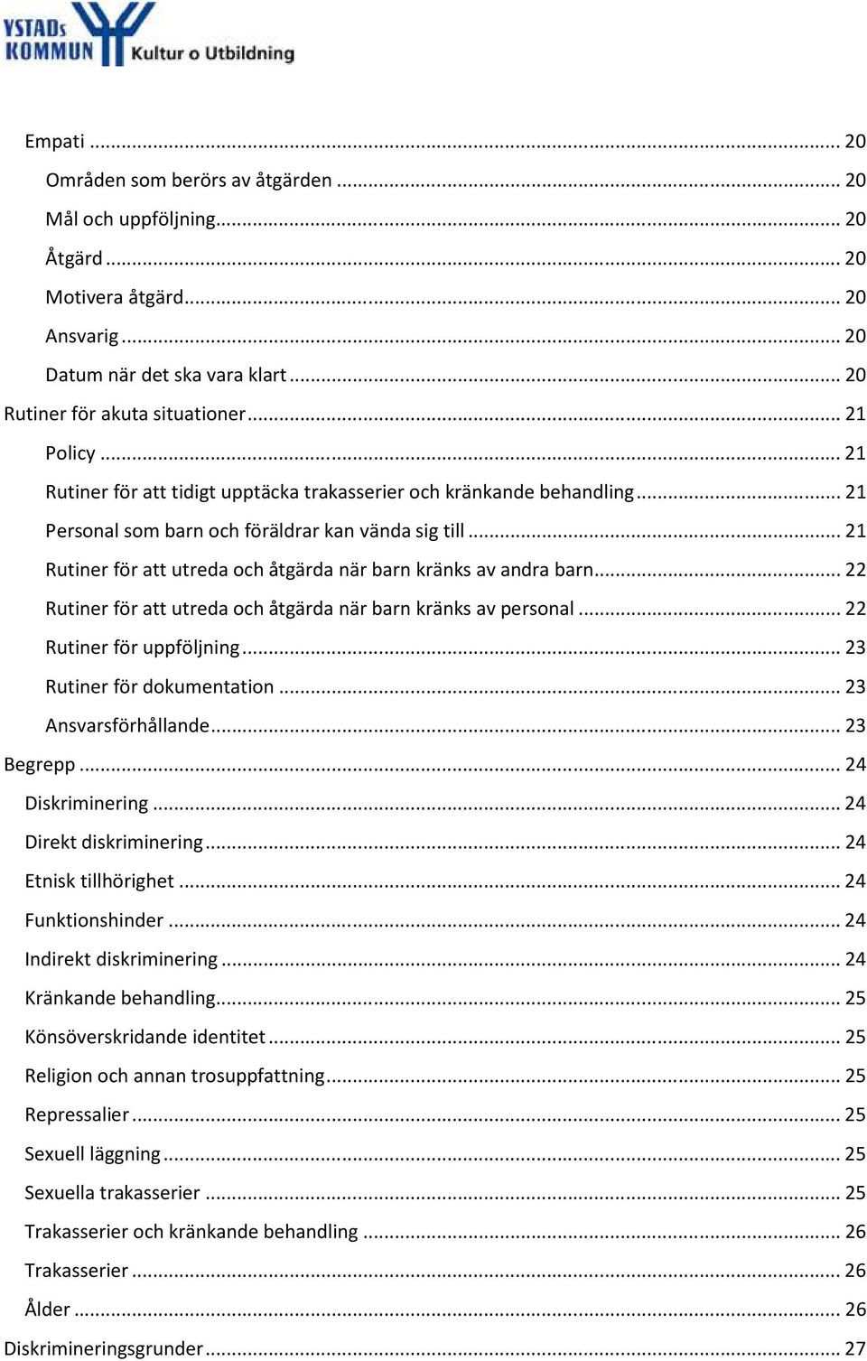 .. 21 Rutiner för att utreda och åtgärda när barn kränks av andra barn... 22 Rutiner för att utreda och åtgärda när barn kränks av personal... 22 Rutiner för uppföljning... 23 Rutiner för dokumentation.