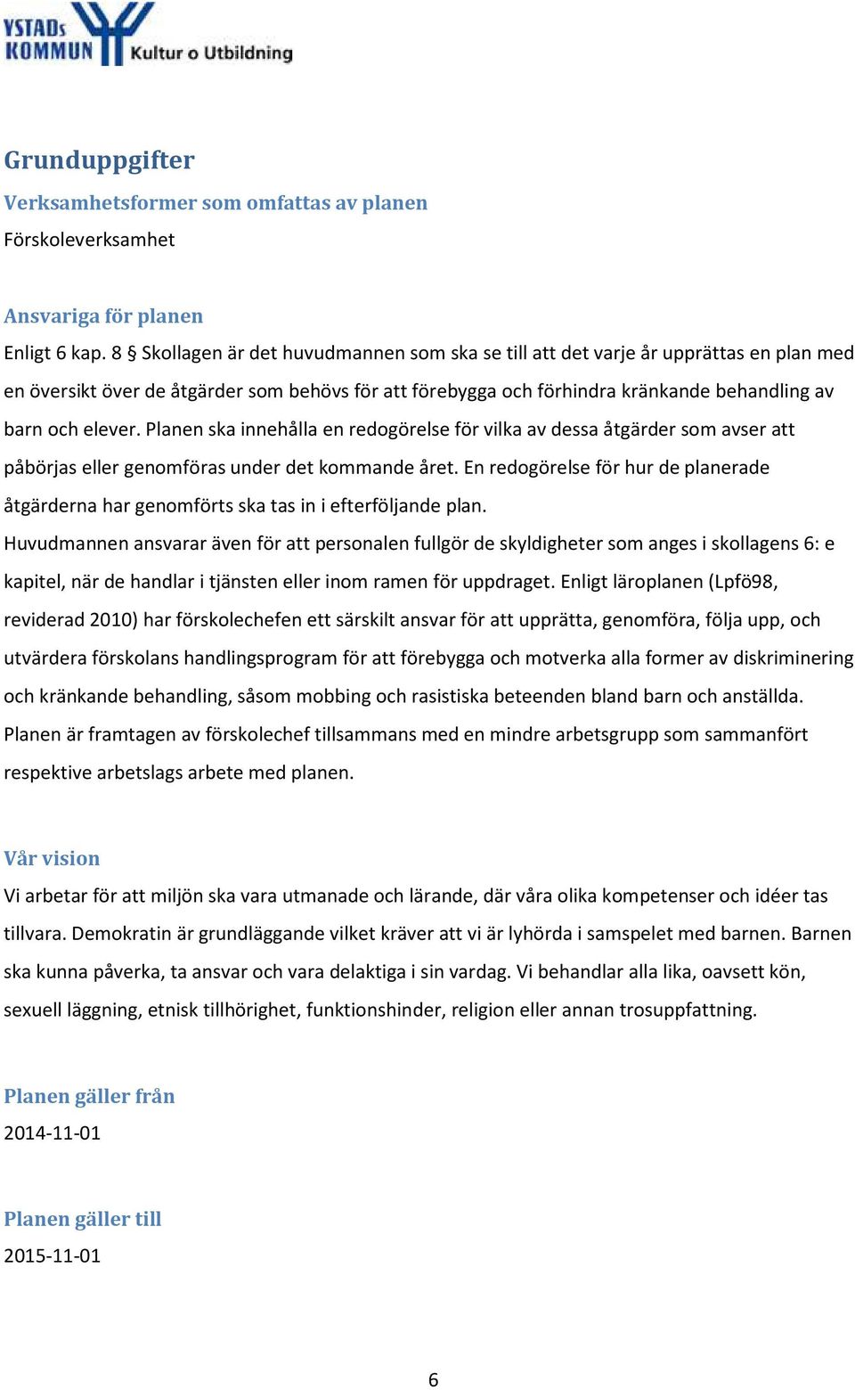 Planen ska innehålla en redogörelse för vilka av dessa åtgärder som avser att påbörjas eller genomföras under det kommande året.
