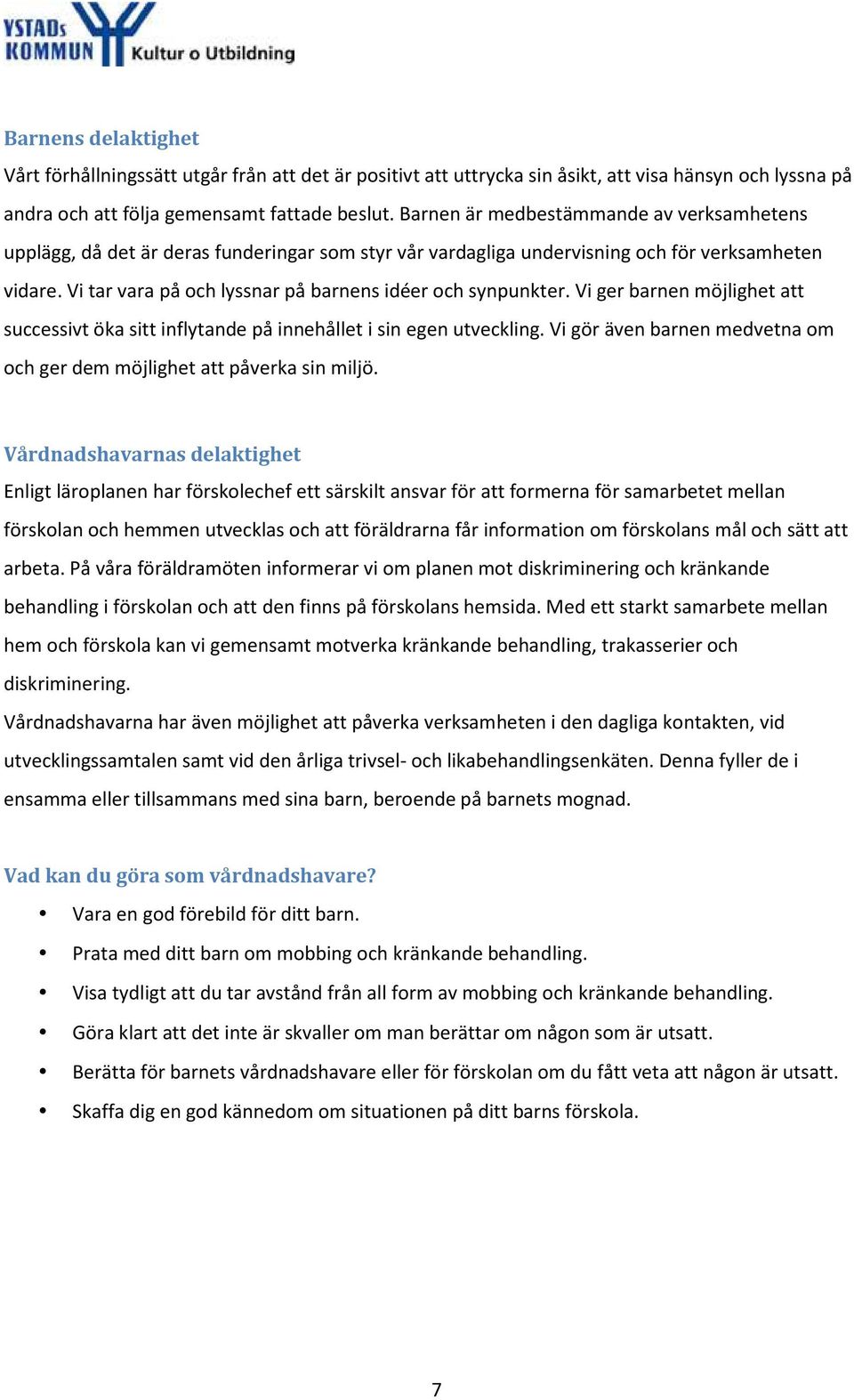 Vi tar vara på och lyssnar på barnens idéer och synpunkter. Vi ger barnen möjlighet att successivt öka sitt inflytande på innehållet i sin egen utveckling.