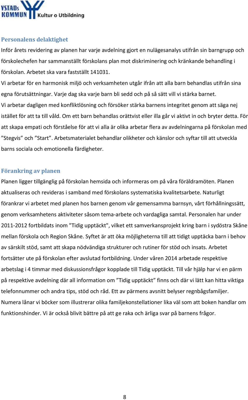 Varje dag ska varje barn bli sedd och på så sätt vill vi stärka barnet. Vi arbetar dagligen med konfliktlösning och försöker stärka barnens integritet genom att säga nej istället för att ta till våld.