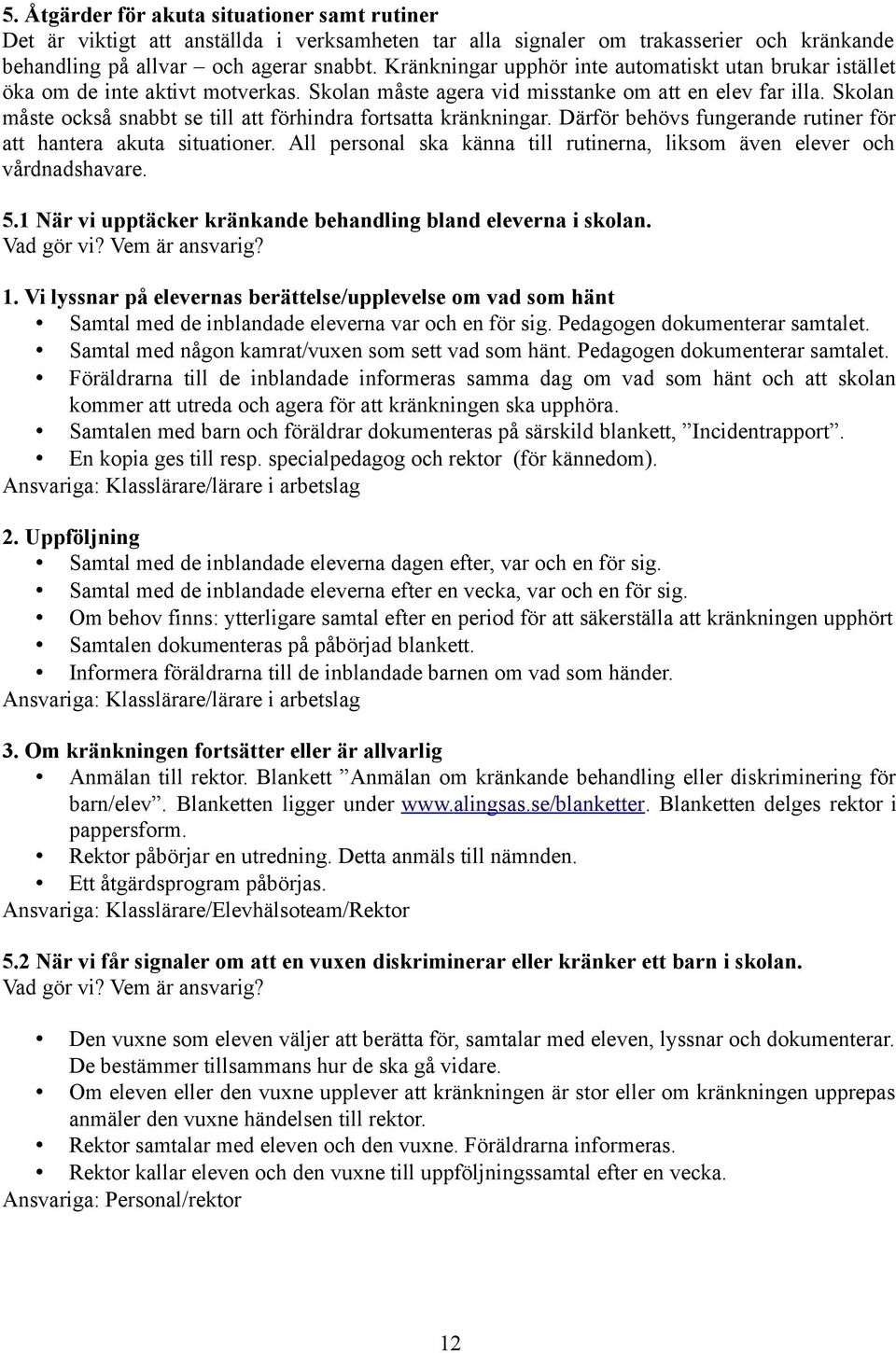 Skolan måste också snabbt se till att förhindra fortsatta kränkningar. Därför behövs fungerande rutiner för att hantera akuta situationer.