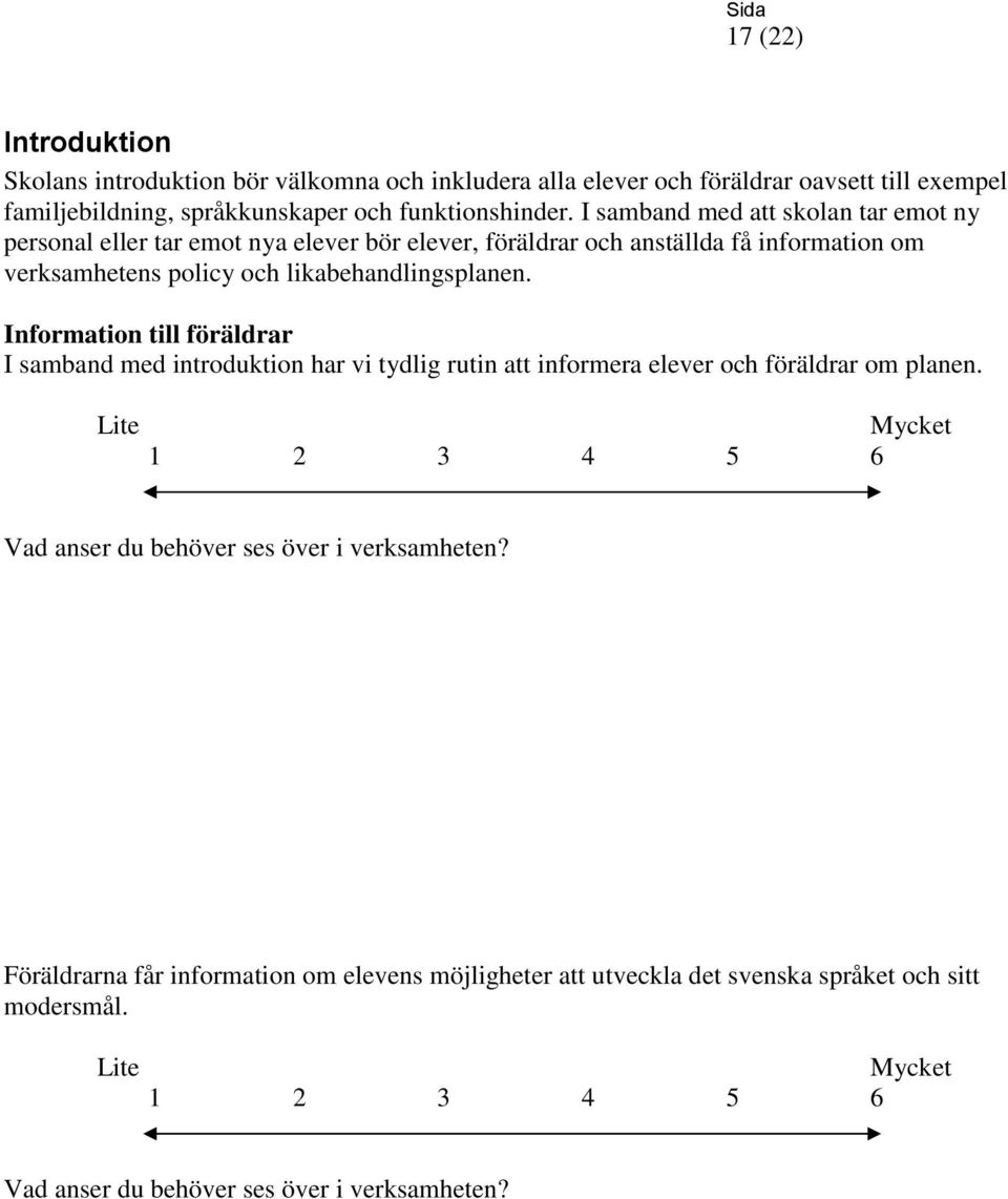 I samband med att skolan tar emot ny personal eller tar emot nya elever bör elever, föräldrar och anställda få information om verksamhetens