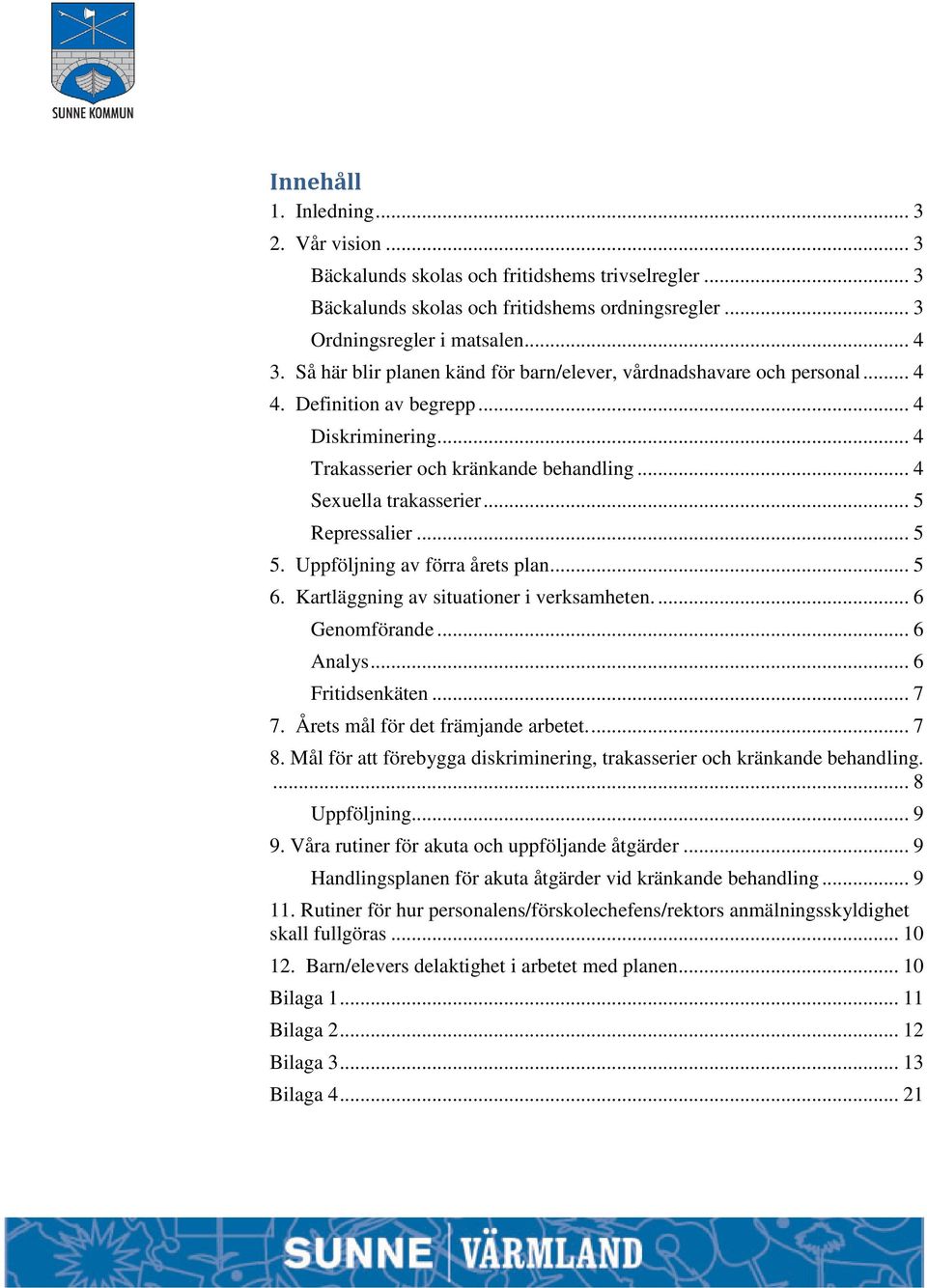 .. 5 Repressalier... 5 5. Uppföljning av förra årets plan... 5 6. Kartläggning av situationer i verksamheten.... 6 Genomförande... 6 Analys... 6 Fritidsenkäten... 7 7.