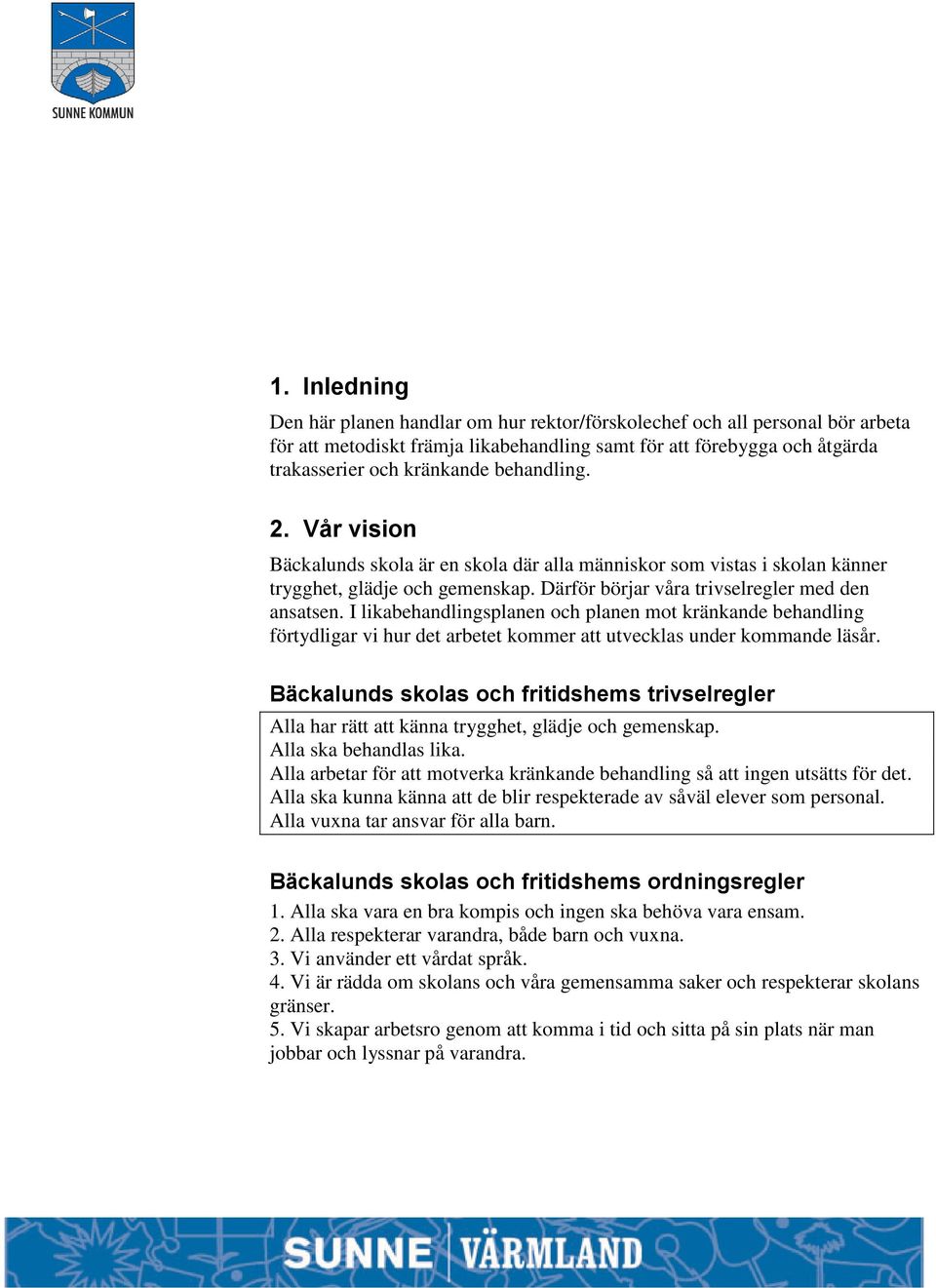 I likabehandlingsplanen och planen mot kränkande behandling förtydligar vi hur det arbetet kommer att utvecklas under kommande läsår.