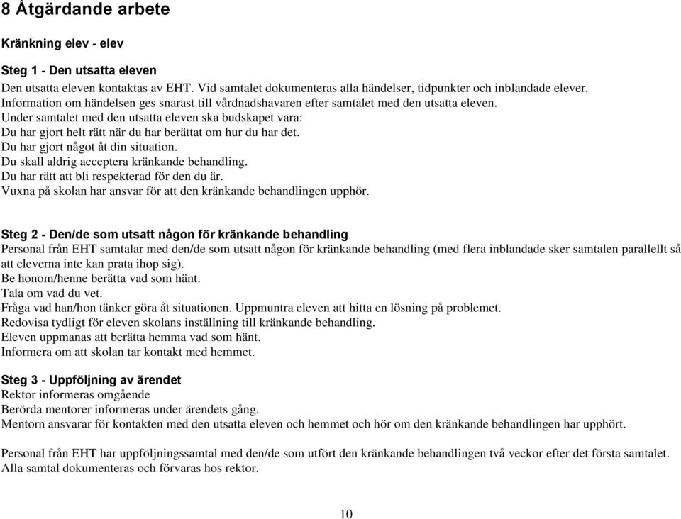 Under samtalet med den utsatta eleven ska budskapet vara: Du har gjort helt rätt när du har berättat om hur du har det. Du har gjort något åt din situation.