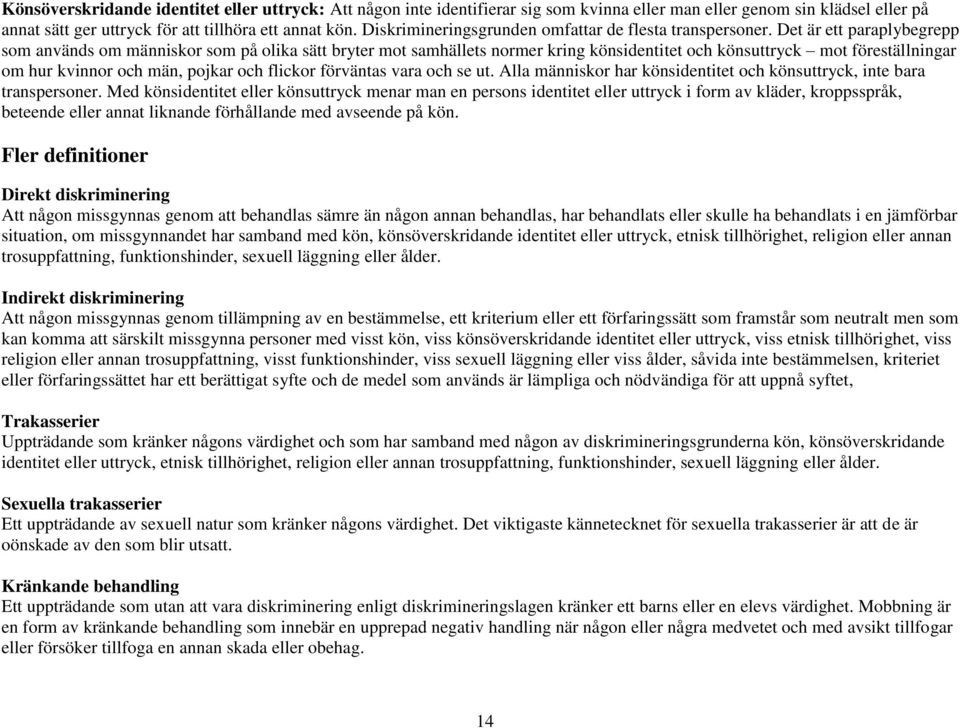 Det är ett paraplybegrepp som används om människor som på olika sätt bryter mot samhällets normer kring könsidentitet och könsuttryck mot föreställningar om hur kvinnor och män, pojkar och flickor