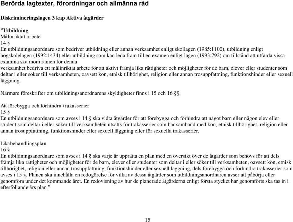 ramen för denna verksamhet bedriva ett målinriktat arbete för att aktivt främja lika rättigheter och möjligheter för de barn, elever eller studenter som deltar i eller söker till verksamheten,