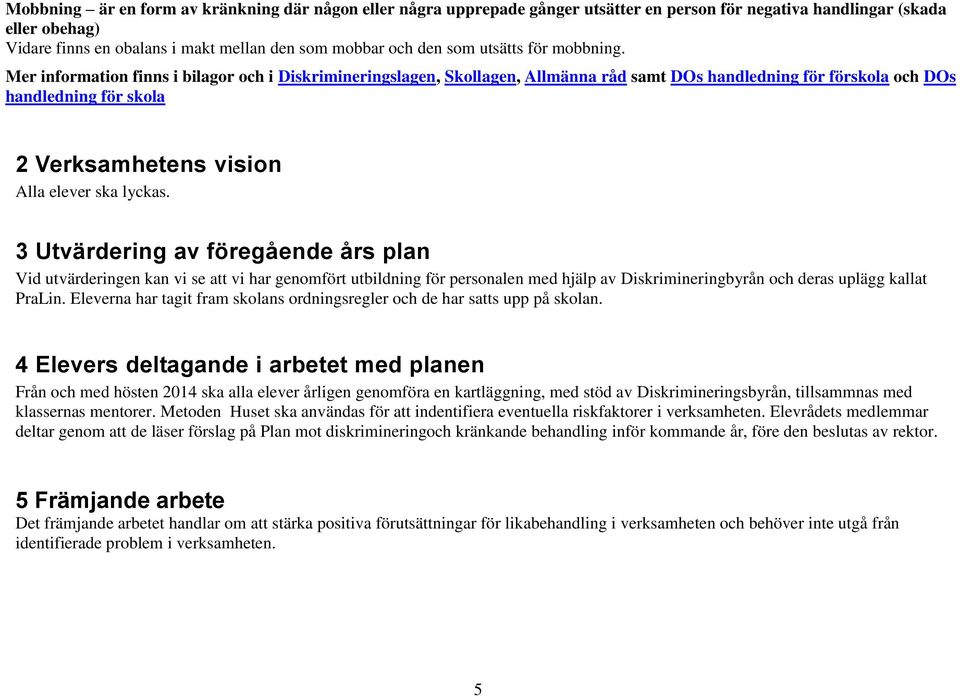 Mer information finns i bilagor och i Diskrimineringslagen, Skollagen, Allmänna råd samt DOs handledning för förskola och DOs handledning för skola 2 Verksamhetens vision Alla elever ska lyckas.