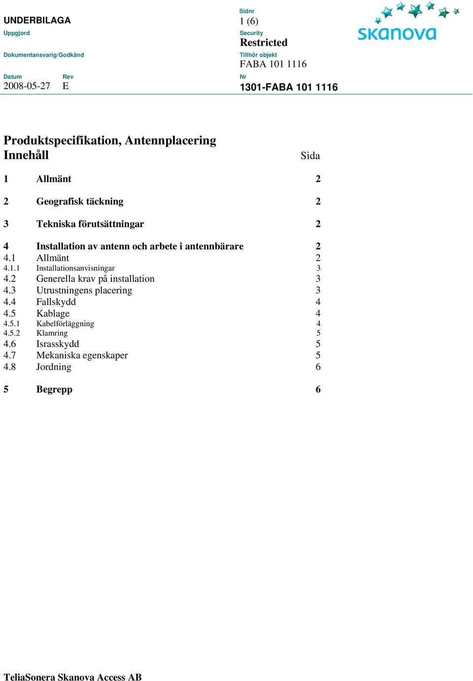 Allmänt 4.1.1 Installationsanvisningar 2 3 4.2 Generella krav på installation 3 4.3 Utrustningens placering 3 4.