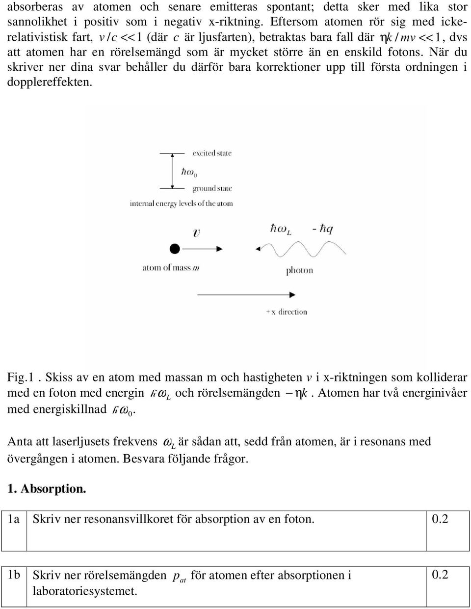 fotons. När du skriver ner dina svar behåller du därför bara korrektioner upp till första ordningen i dopplereffekten. Fig.1.