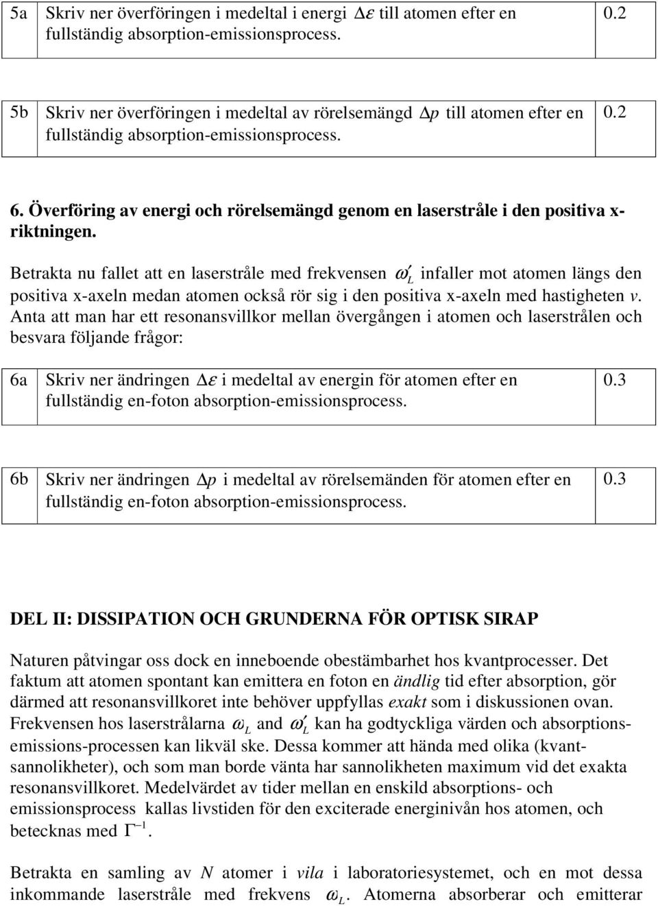 Överföring av energi och rörelsemängd genom en laserstråle i den positiva x- riktningen.