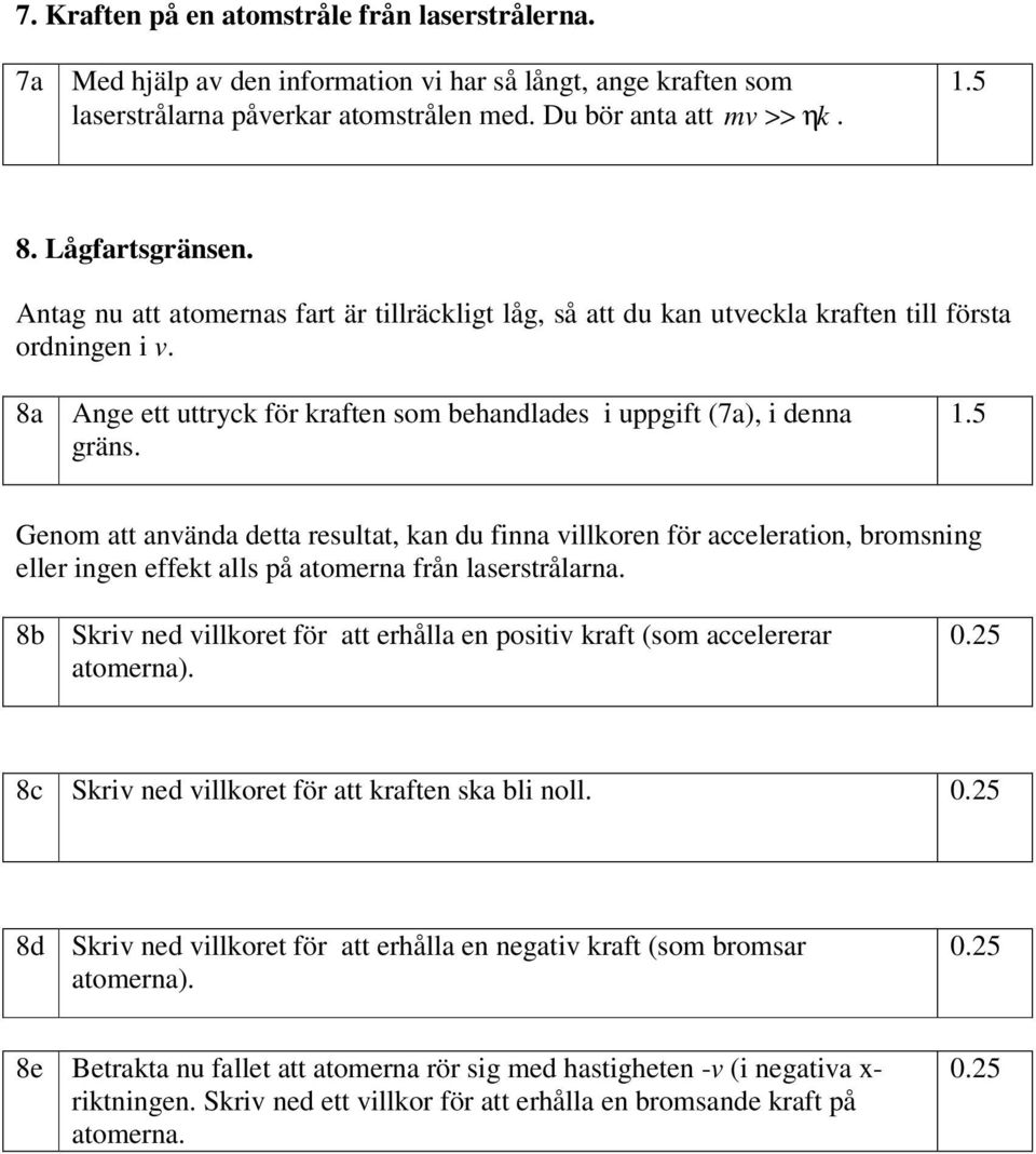 8a Ange ett uttryck för kraften som behandlades i uppgift (7a), i denna gräns. 1.