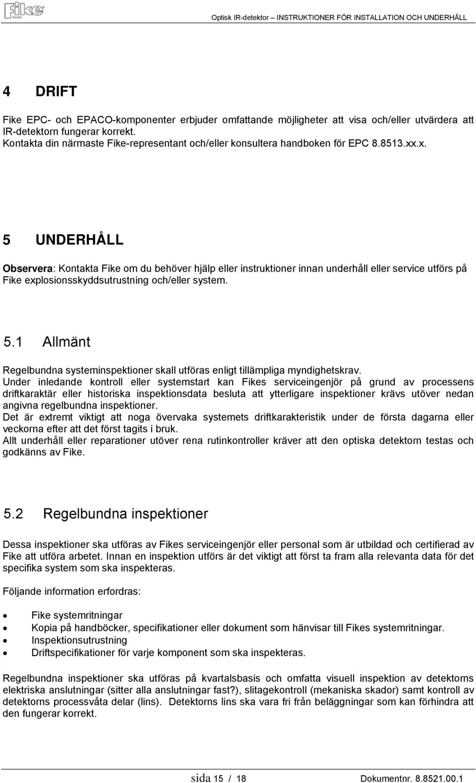 .x. 5 UNDERHÅLL Observera: Kontakta Fike om du behöver hjälp eller instruktioner innan underhåll eller service utförs på Fike explosionsskyddsutrustning och/eller system. 5.1 Allmänt Regelbundna systeminspektioner skall utföras enligt tillämpliga myndighetskrav.