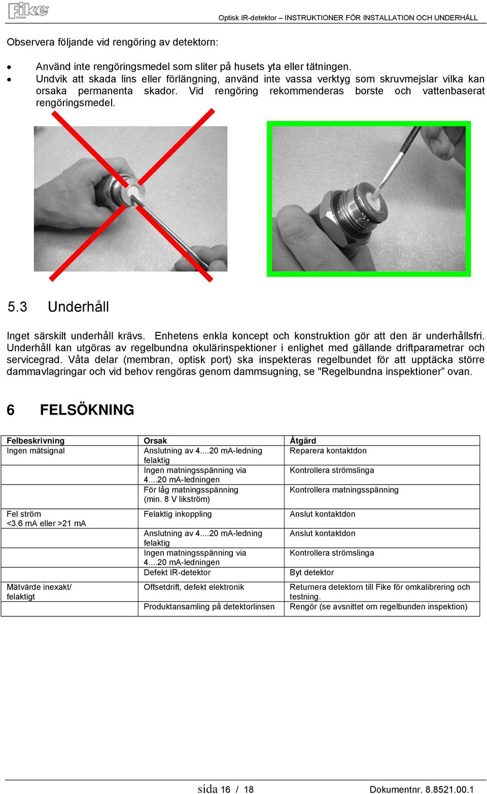 3 Underhåll Inget särskilt underhåll krävs. Enhetens enkla koncept och konstruktion gör att den är underhållsfri.