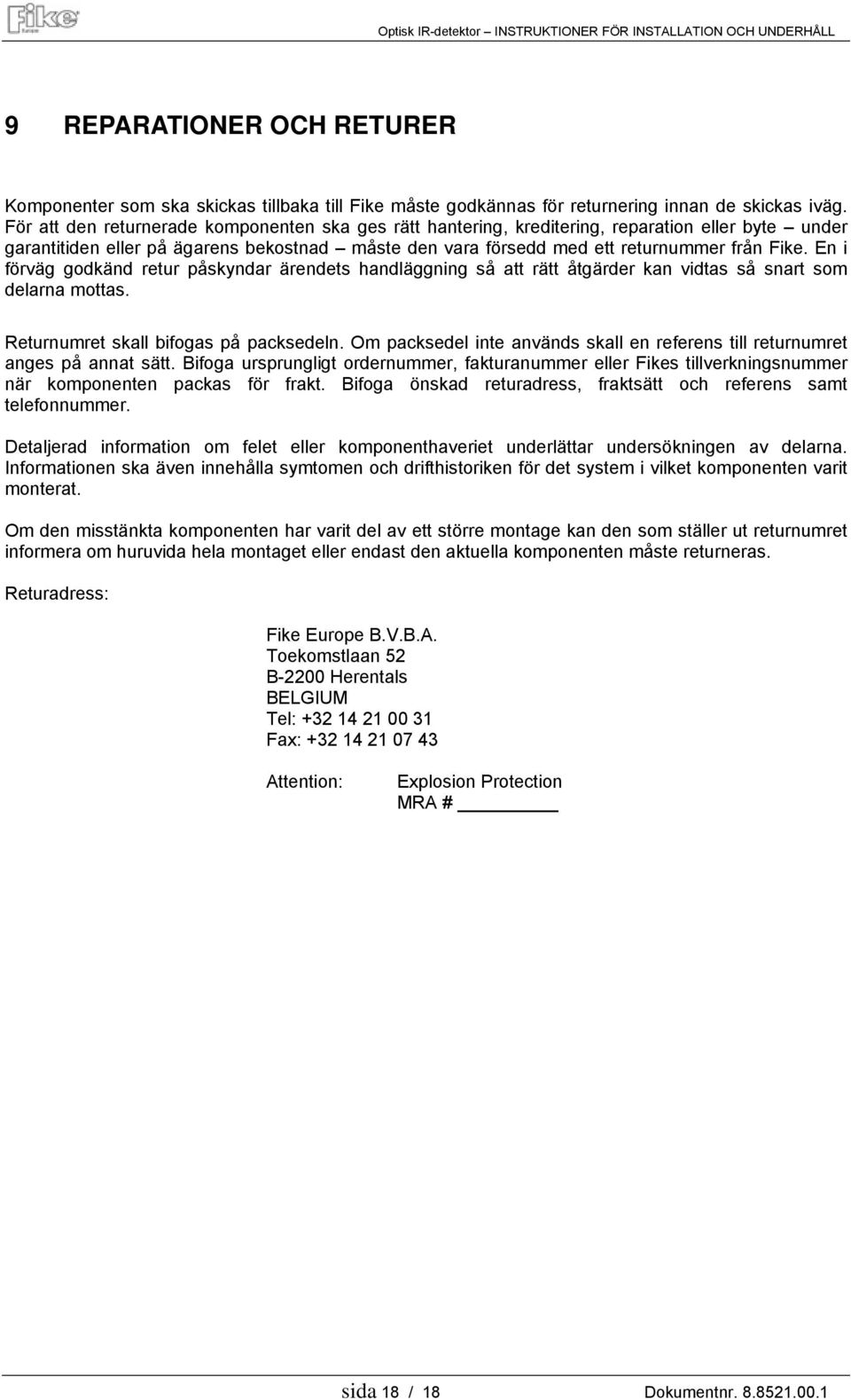En i förväg godkänd retur påskyndar ärendets handläggning så att rätt åtgärder kan vidtas så snart som delarna mottas. Returnumret skall bifogas på packsedeln.
