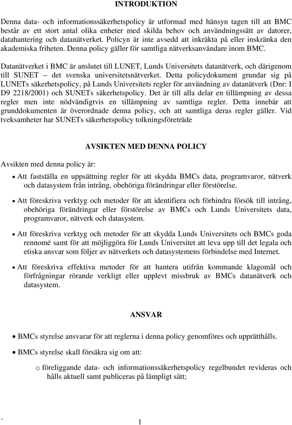 Datanätverket i BMC är anslutet till LUNET, Lunds Universitets datanätverk, och därigenom till SUNET det svenska universitetsnätverket.