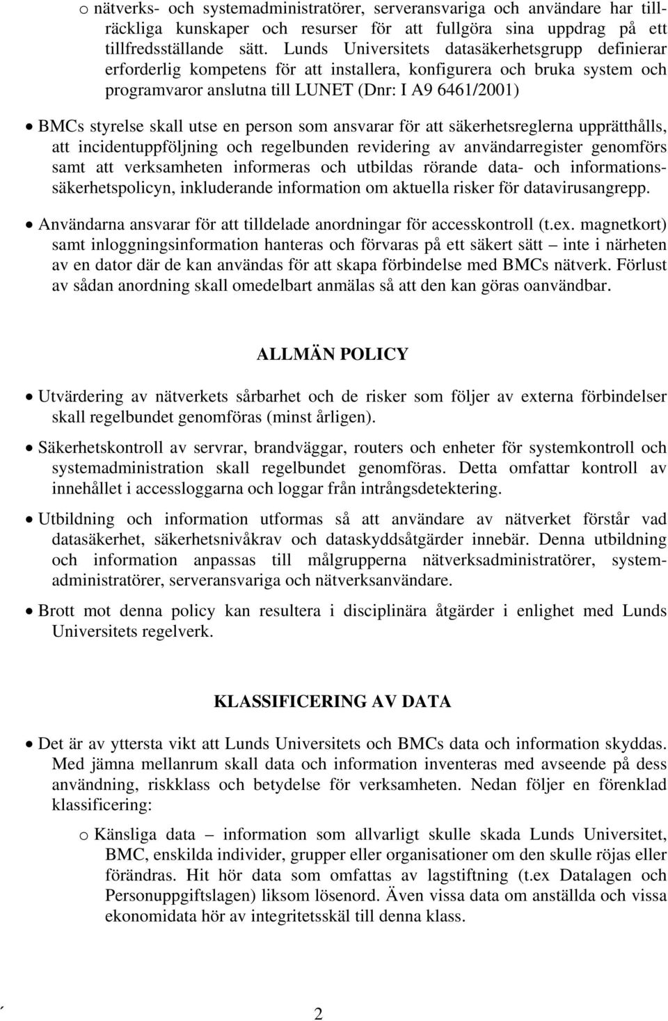 utse en person som ansvarar för att säkerhetsreglerna upprätthålls, att incidentuppföljning och regelbunden revidering av användarregister genomförs samt att verksamheten informeras och utbildas