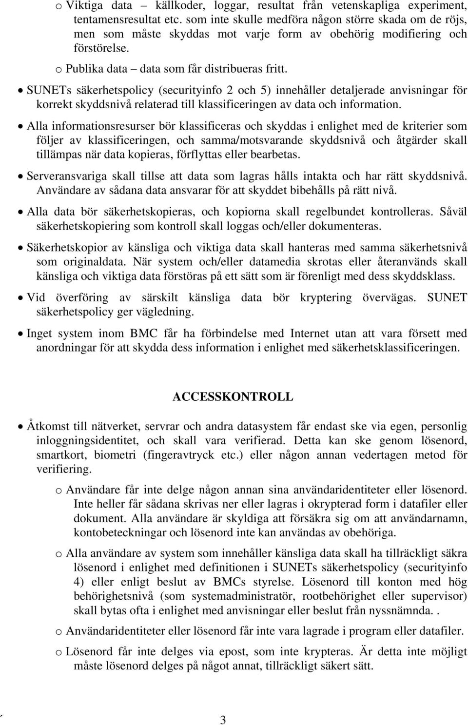 SUNETs säkerhetspolicy (securityinfo 2 och 5) innehåller detaljerade anvisningar för korrekt skyddsnivå relaterad till klassificeringen av data och information.