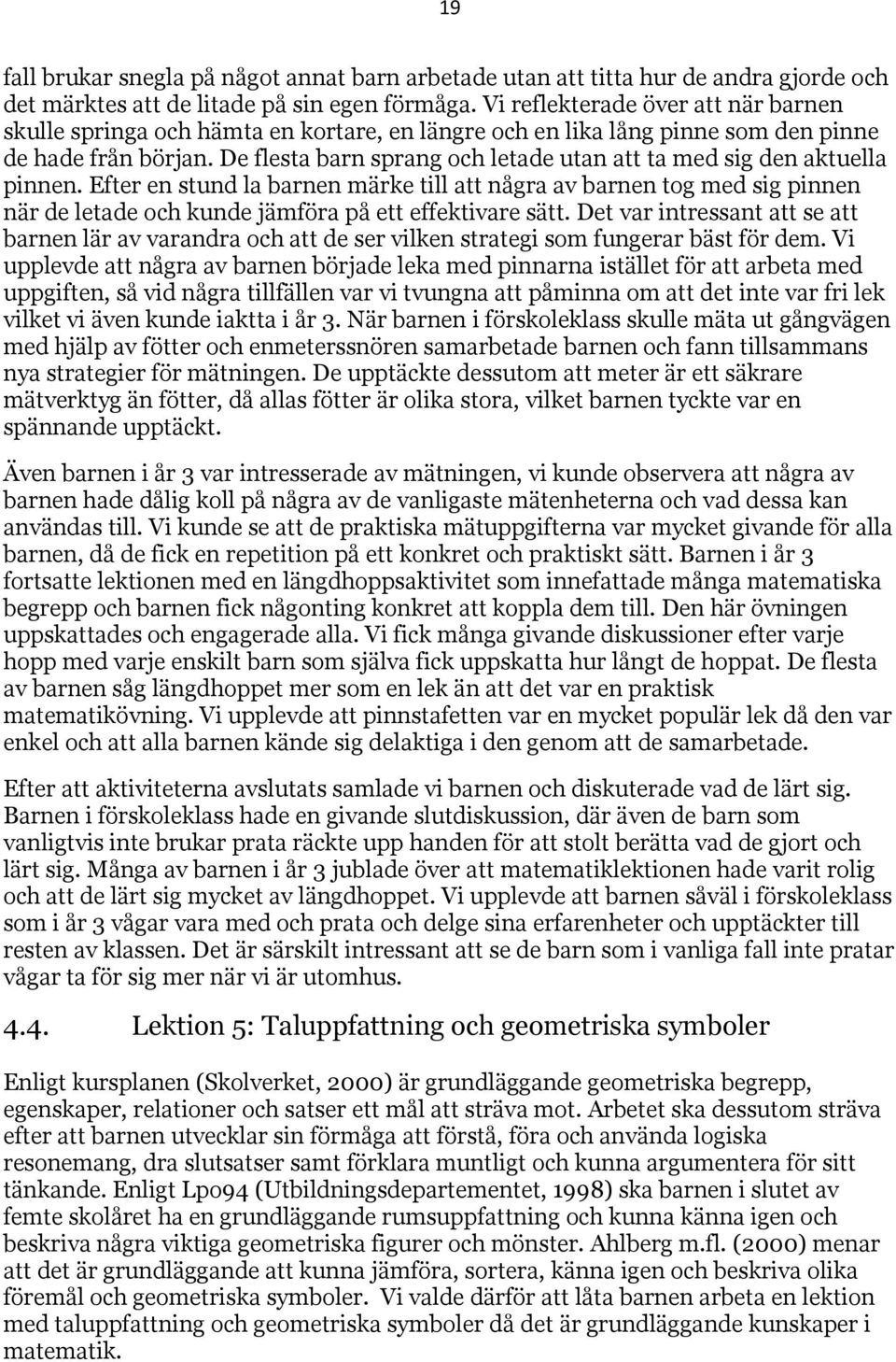 De flesta barn sprang och letade utan att ta med sig den aktuella pinnen.