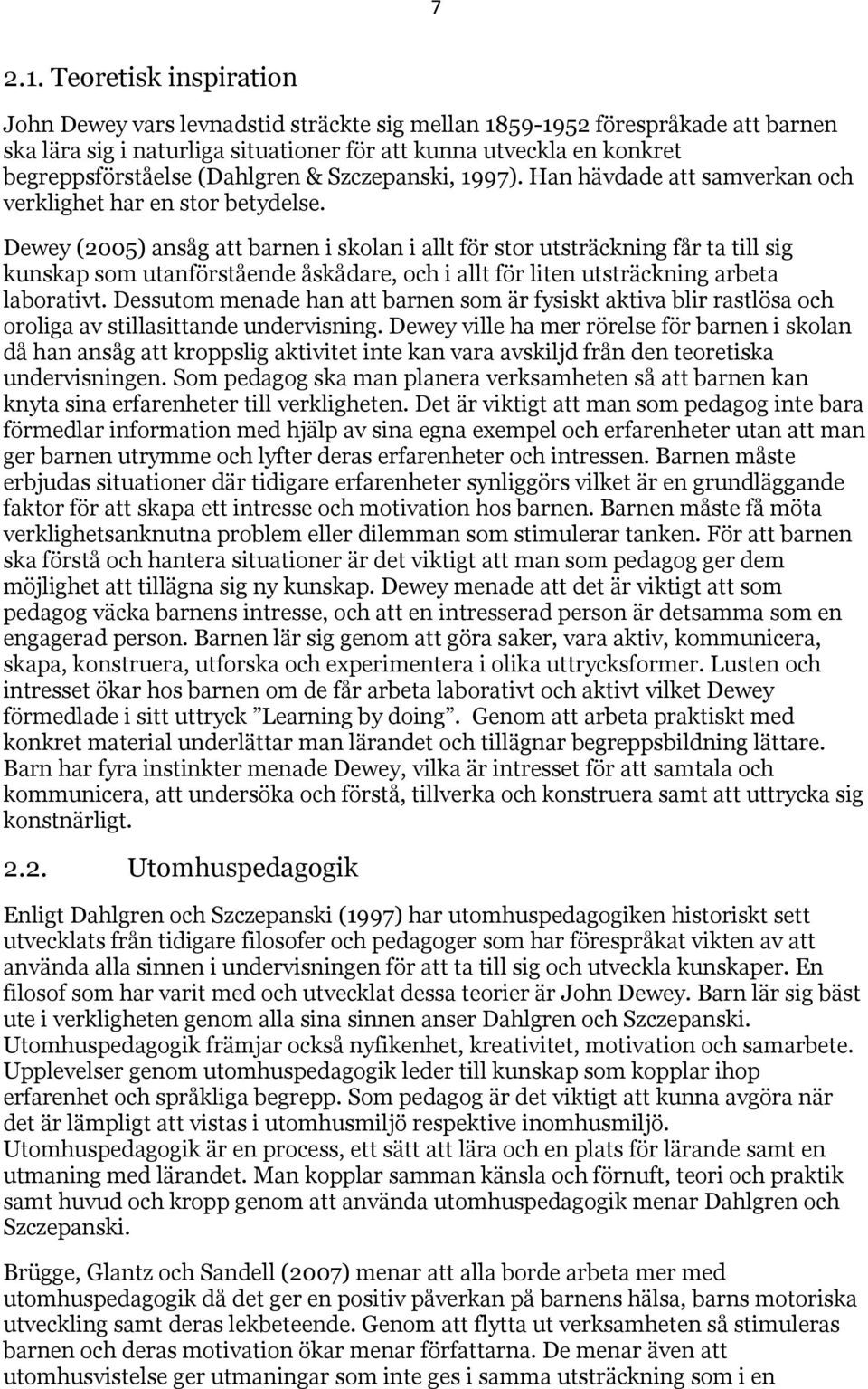 (Dahlgren & Szczepanski, 1997). Han hävdade att samverkan och verklighet har en stor betydelse.