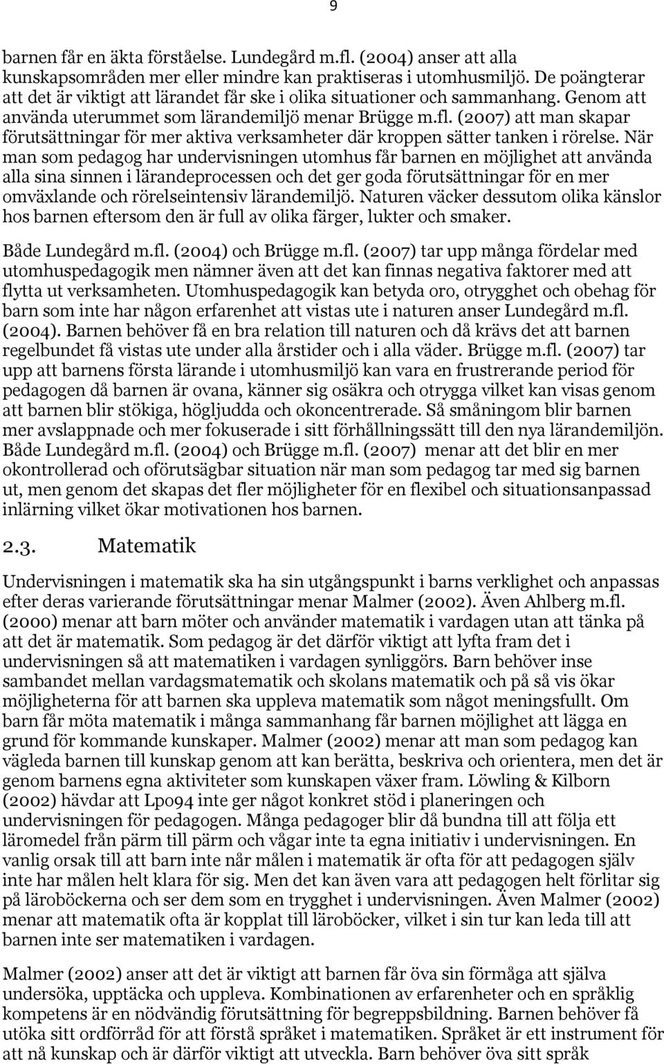 (2007) att man skapar förutsättningar för mer aktiva verksamheter där kroppen sätter tanken i rörelse.