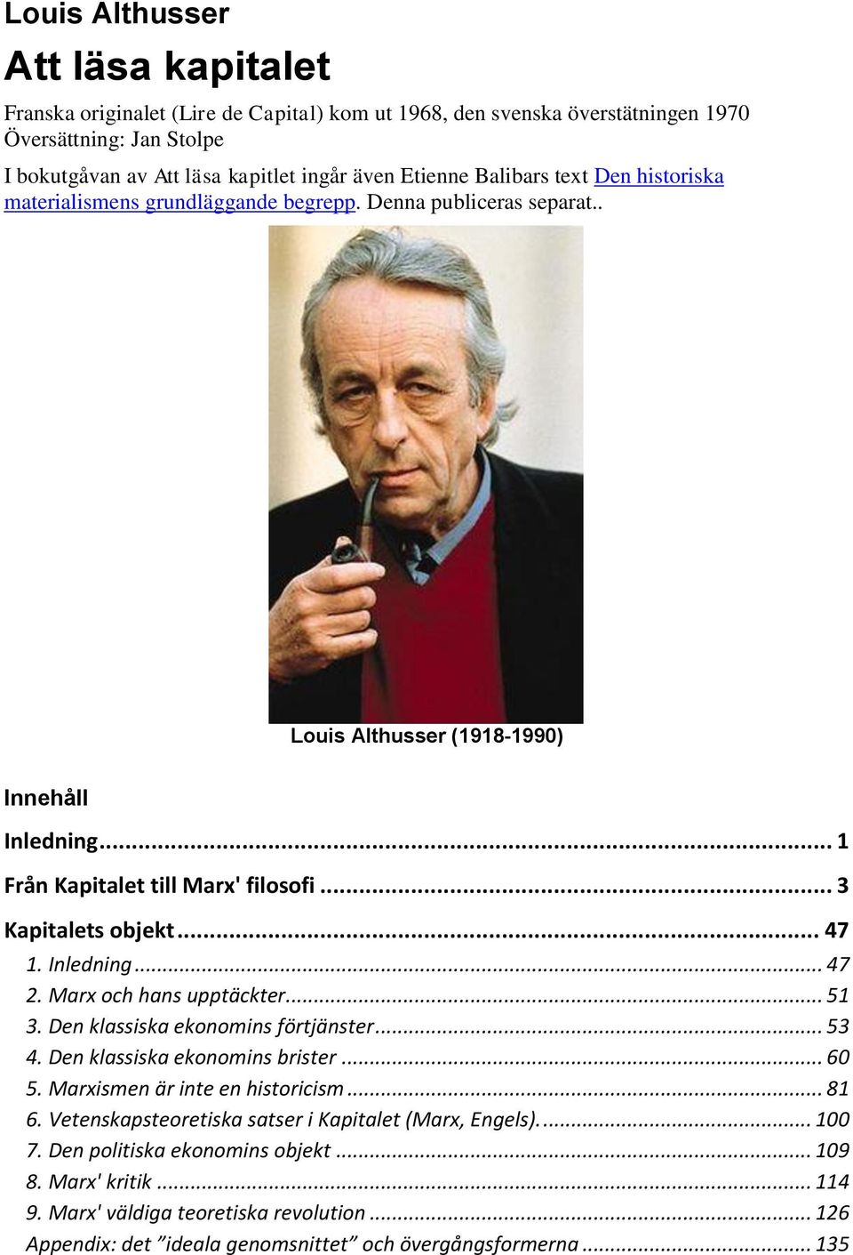 .. 3 Kapitalets objekt... 47 1. Inledning... 47 2. Marx och hans upptäckter... 51 3. Den klassiska ekonomins förtjänster... 53 4. Den klassiska ekonomins brister... 60 5.