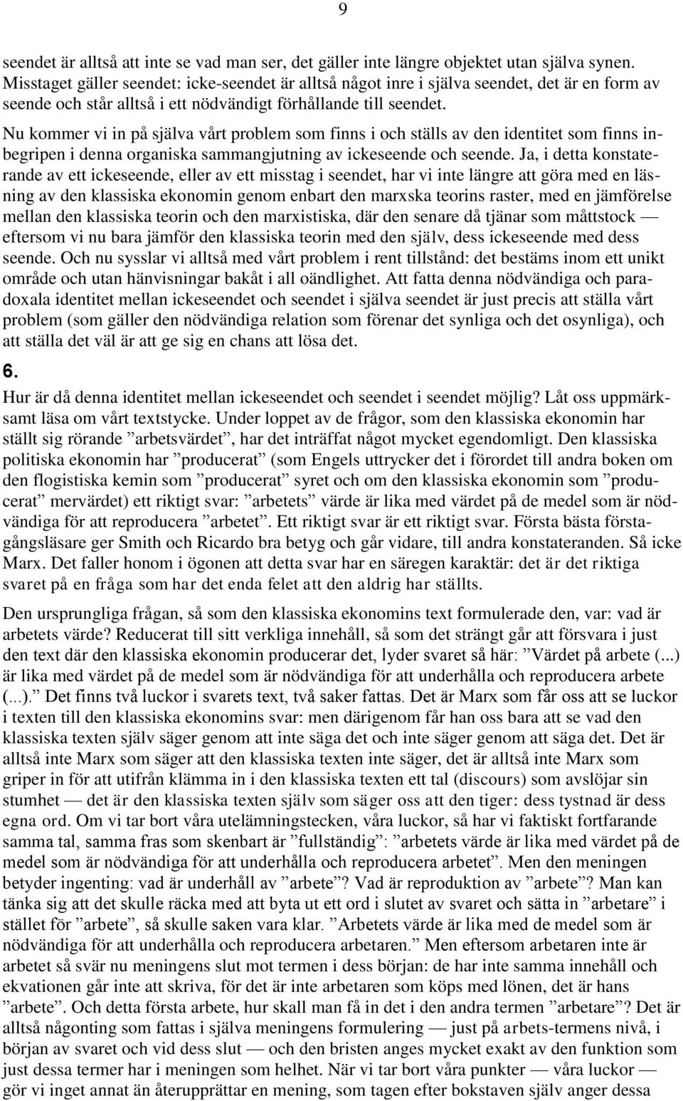 Nu kommer vi in på själva vårt problem som finns i och ställs av den identitet som finns inbegripen i denna organiska sammangjutning av ickeseende och seende.