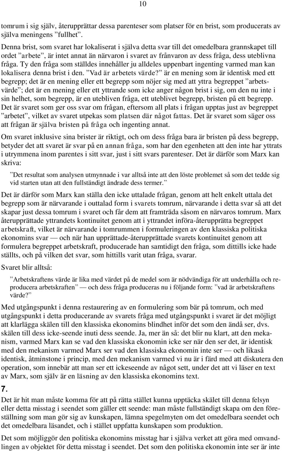 Ty den fråga som ställdes innehåller ju alldeles uppenbart ingenting varmed man kan lokalisera denna brist i den. Vad är arbetets värde?