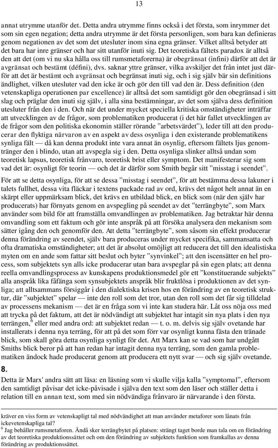 inom sina egna gränser. Vilket alltså betyder att det bara har inre gränser och har sitt utanför inuti sig.
