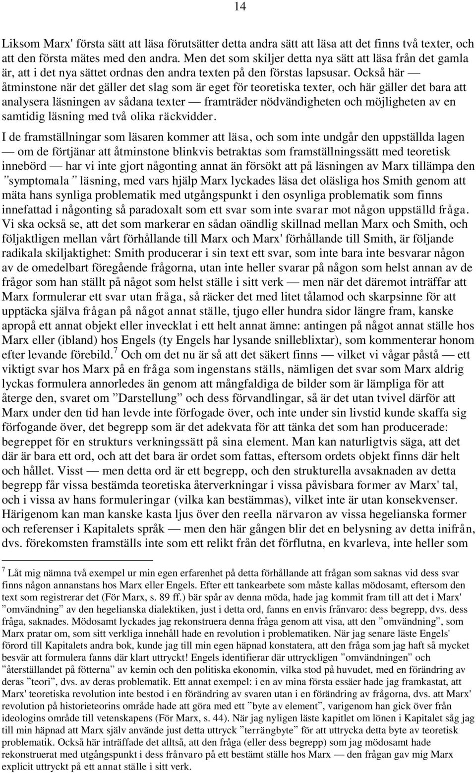 Också här åtminstone när det gäller det slag som är eget för teoretiska texter, och här gäller det bara att analysera läsningen av sådana texter framträder nödvändigheten och möjligheten av en