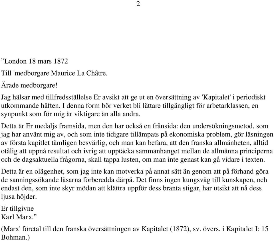 Detta är Er medaljs framsida, men den har också en frånsida: den undersökningsmetod, som jag har använt mig av, och som inte tidigare tillämpats på ekonomiska problem, gör läsningen av första