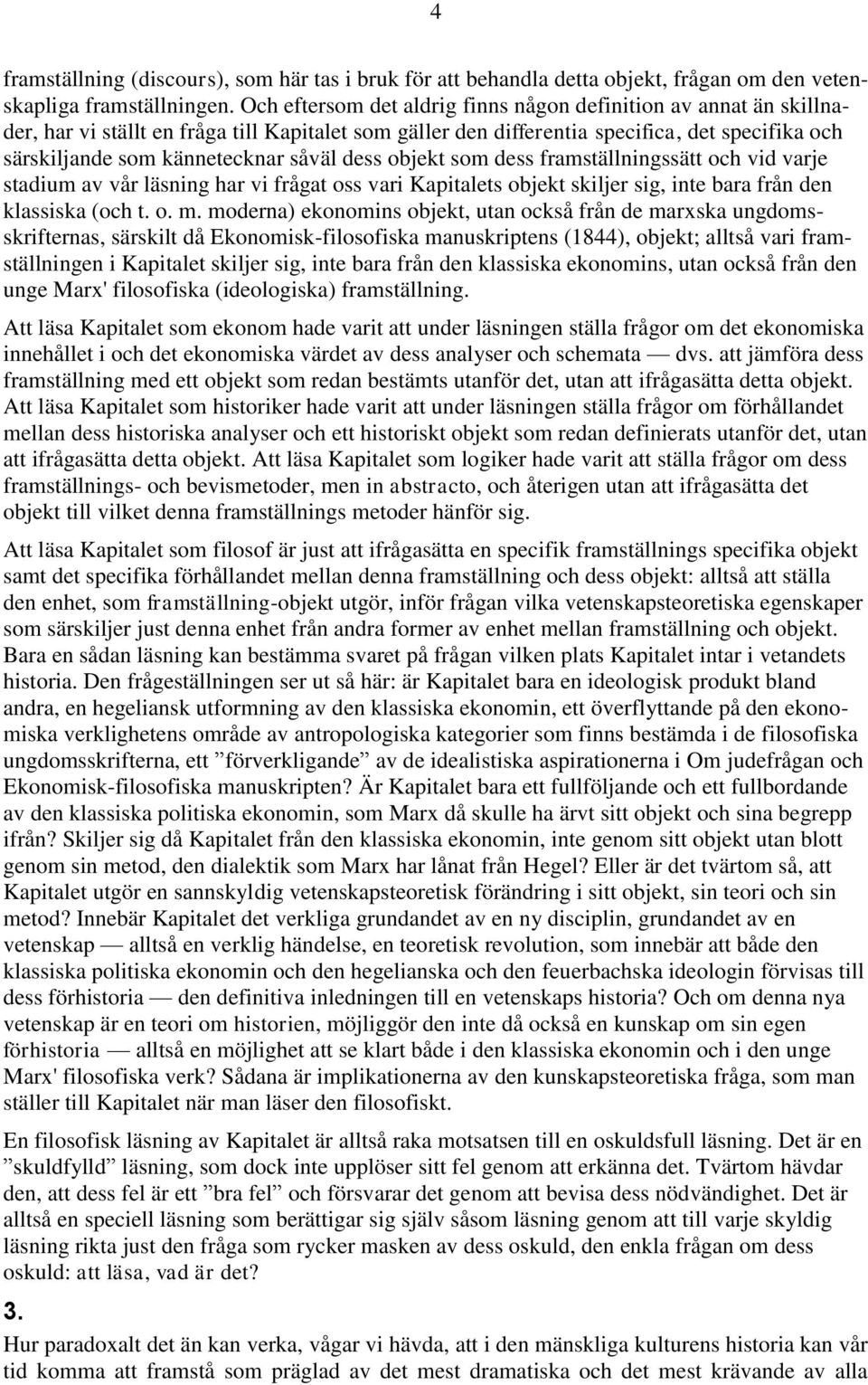 såväl dess objekt som dess framställningssätt och vid varje stadium av vår läsning har vi frågat oss vari Kapitalets objekt skiljer sig, inte bara från den klassiska (och t. o. m.